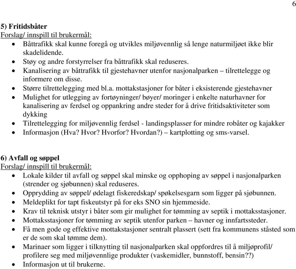 for utlegging av fortøyninger/ bøyer/ moringer i enkelte naturhavner for kanalisering av ferdsel og oppankring andre steder for å drive fritidsaktiviteter som dykking Tilrettelegging for miljøvennlig