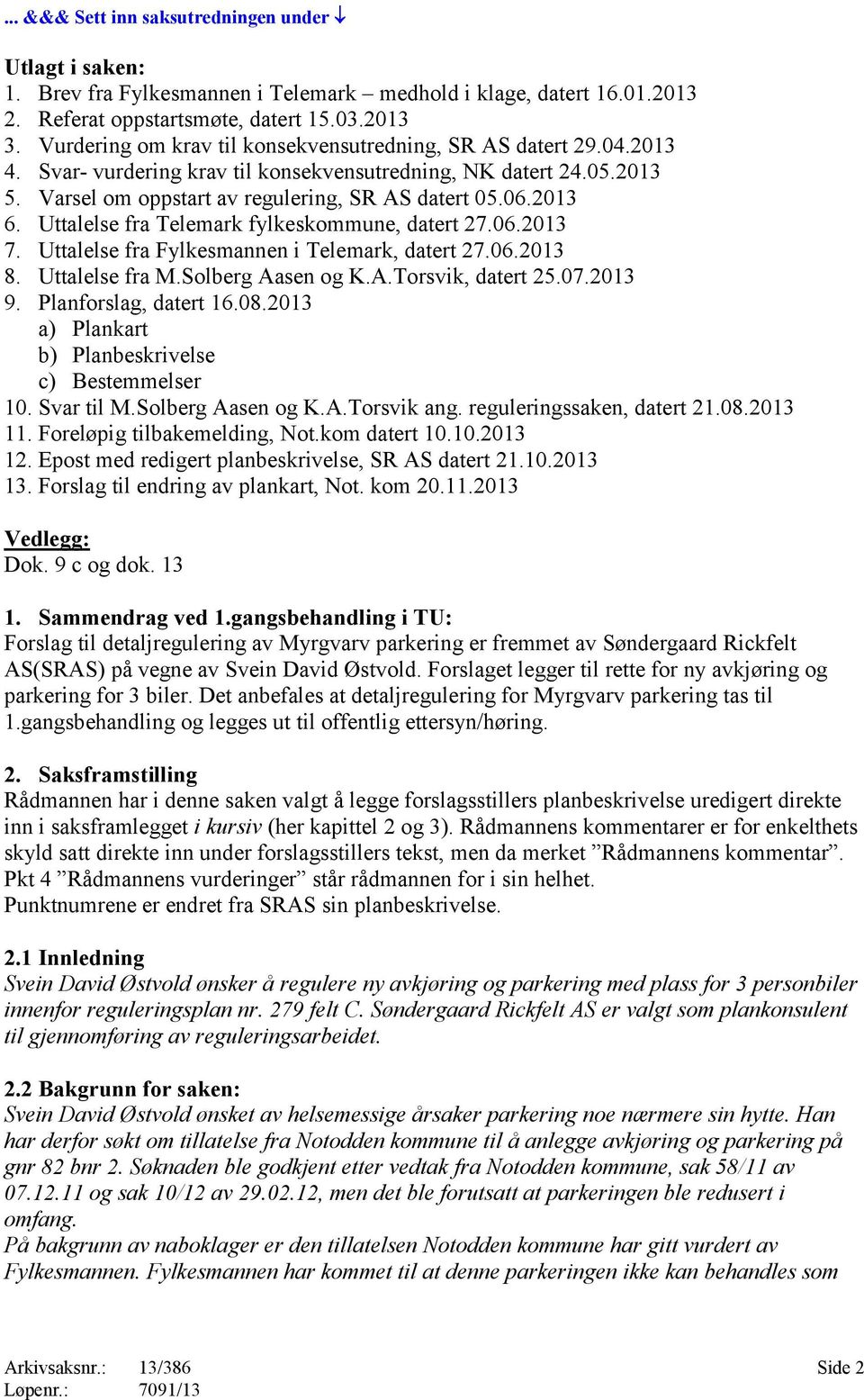 Uttalelse fra Telemark fylkeskommune, datert 27.06.2013 7. Uttalelse fra Fylkesmannen i Telemark, datert 27.06.2013 8. Uttalelse fra M.Solberg Aasen og K.A.Torsvik, datert 25.07.2013 9.