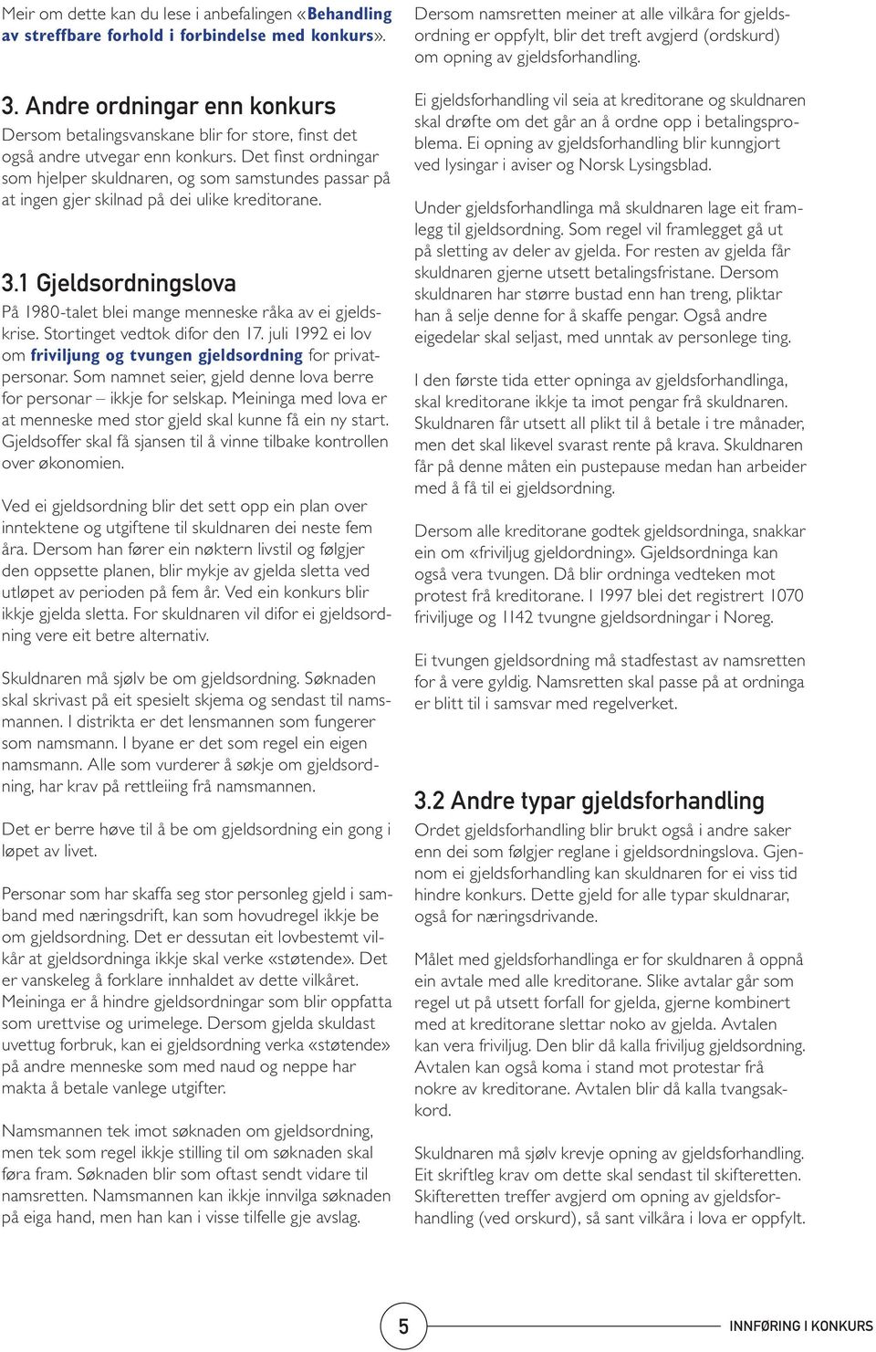 Det finst ordningar som hjelper skuldnaren, og som samstundes passar på at ingen gjer skilnad på dei ulike kreditorane. 3.1 Gjeldsordningslova På 1980-talet blei mange menneske råka av ei gjeldskrise.