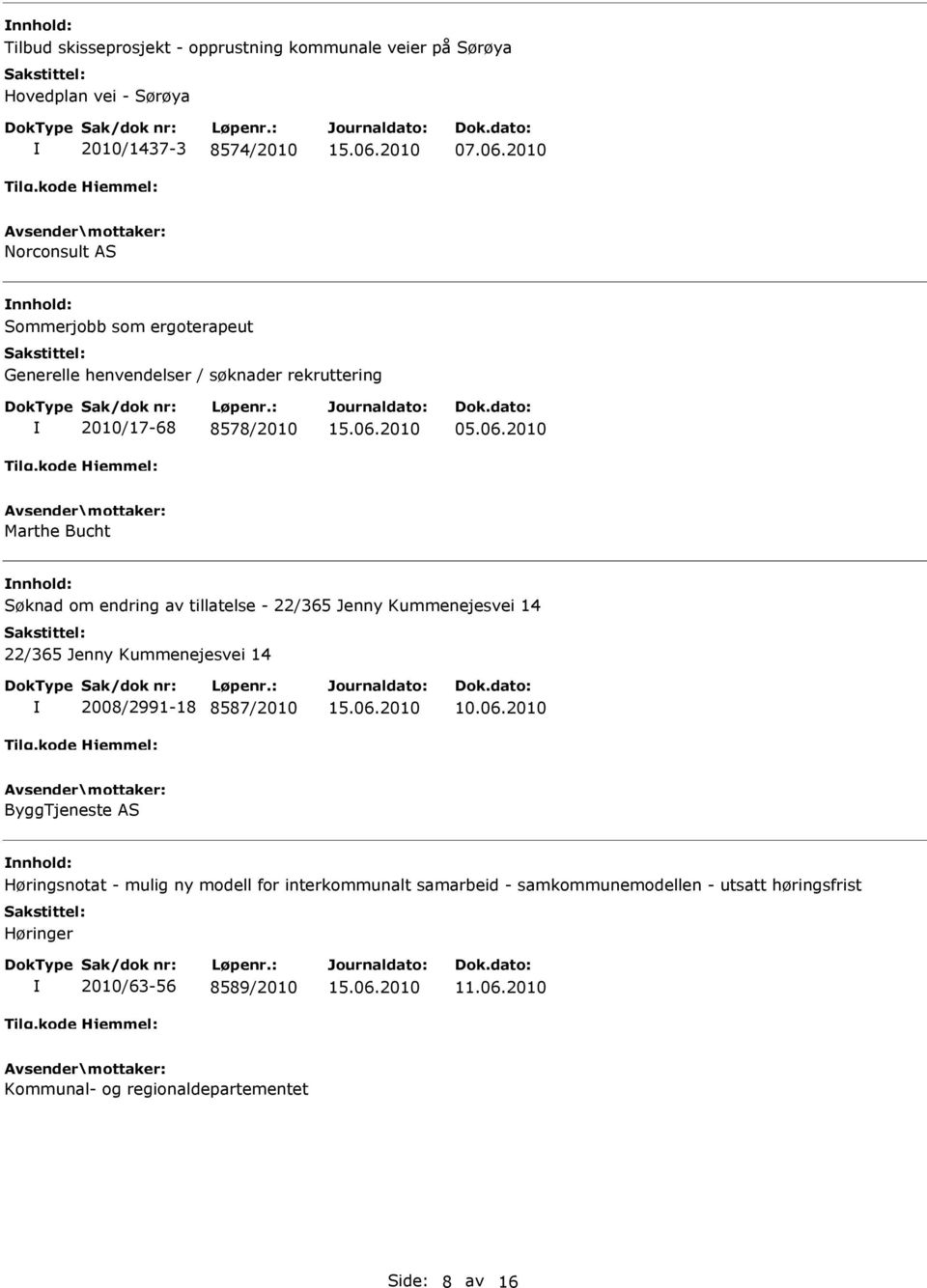 2010 Marthe Bucht nnhold: Søknad om endring av tillatelse - 22/365 Jenny Kummenejesvei 14 22/365 Jenny Kummenejesvei 14 2008/2991-18 8587/2010 10.06.