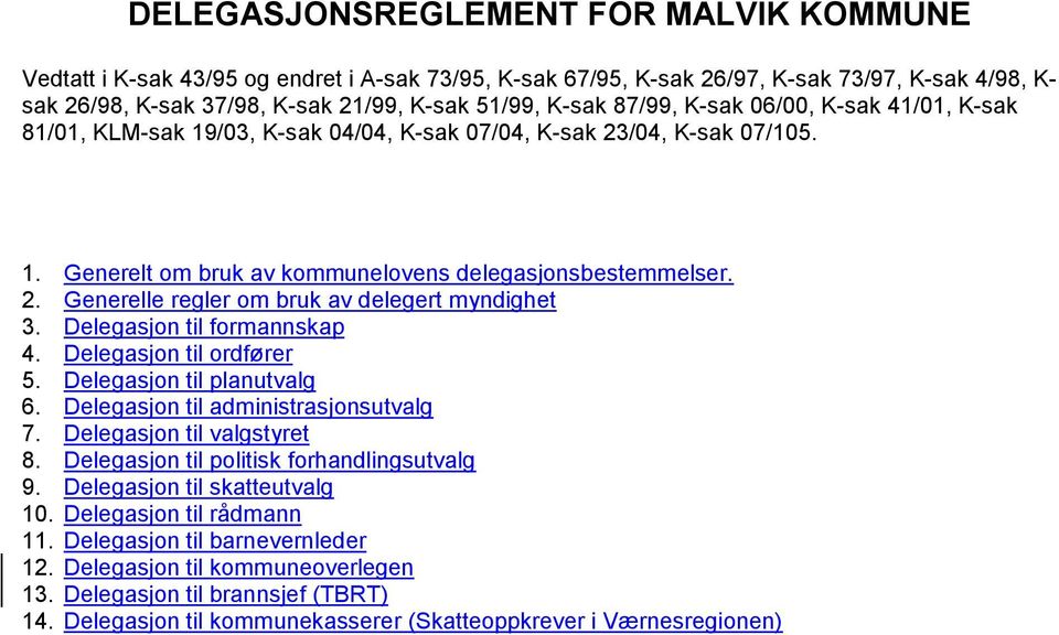 Delegasjon til formannskap 4. Delegasjon til ordfører 5. Delegasjon til planutvalg 6. Delegasjon til administrasjonsutvalg 7. Delegasjon til valgstyret 8. Delegasjon til politisk forhandlingsutvalg 9.