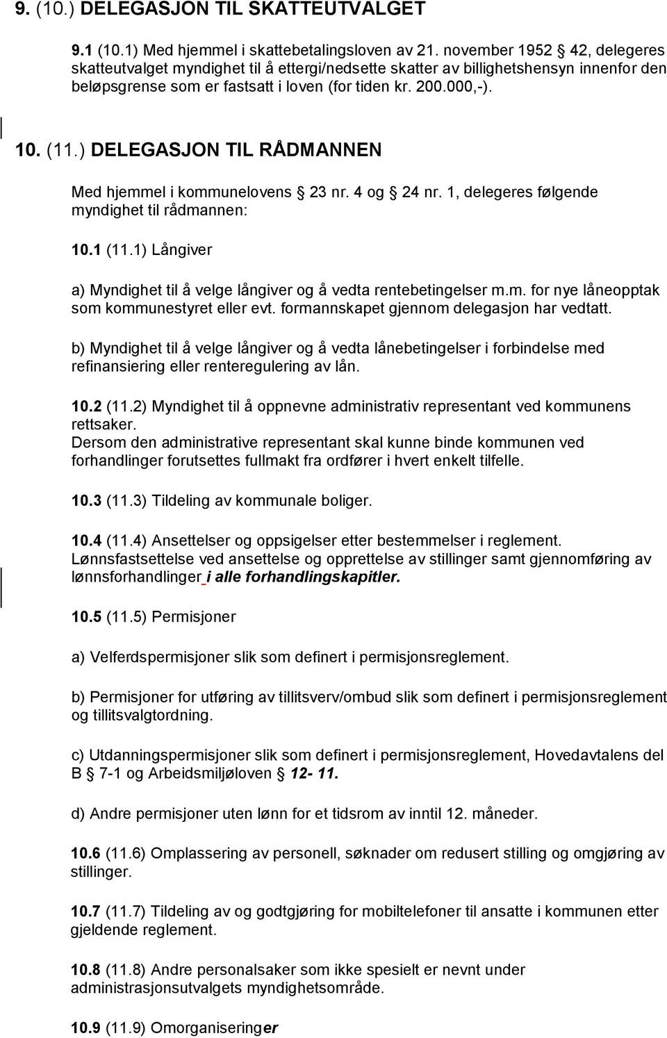 ) DELEGASJON TIL RÅDMANNEN Med hjemmel i kommunelovens 23 nr. 4 og 24 nr. 1, delegeres følgende myndighet til rådmannen: 10.1 (11.