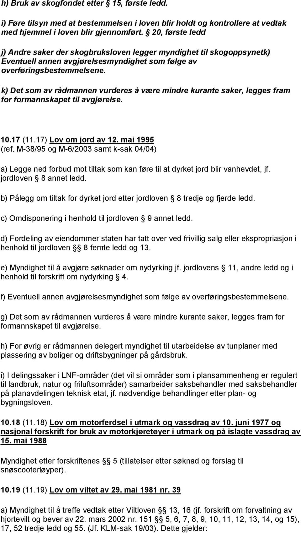 k) Det som av rådmannen vurderes å være mindre kurante saker, legges fram for formannskapet til avgjørelse. 10.17 (11.17) Lov om jord av 12. mai 1995 (ref.