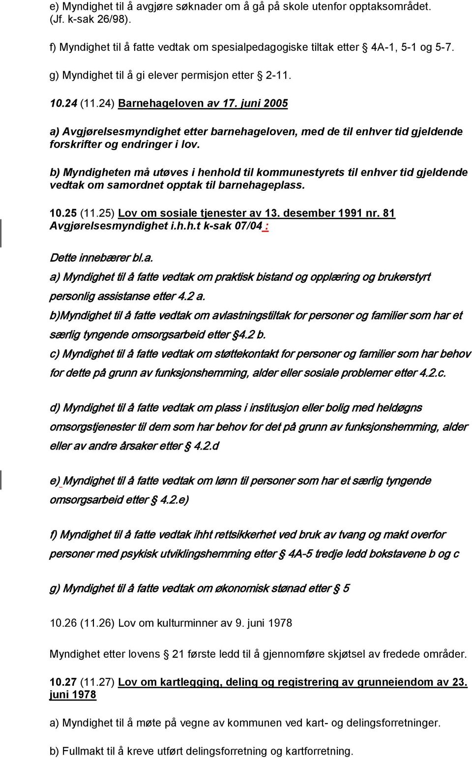 juni 2005 a) Avgjørelsesmyndighet etter barnehageloven, med de til enhver tid gjeldende forskrifter og endringer i lov.