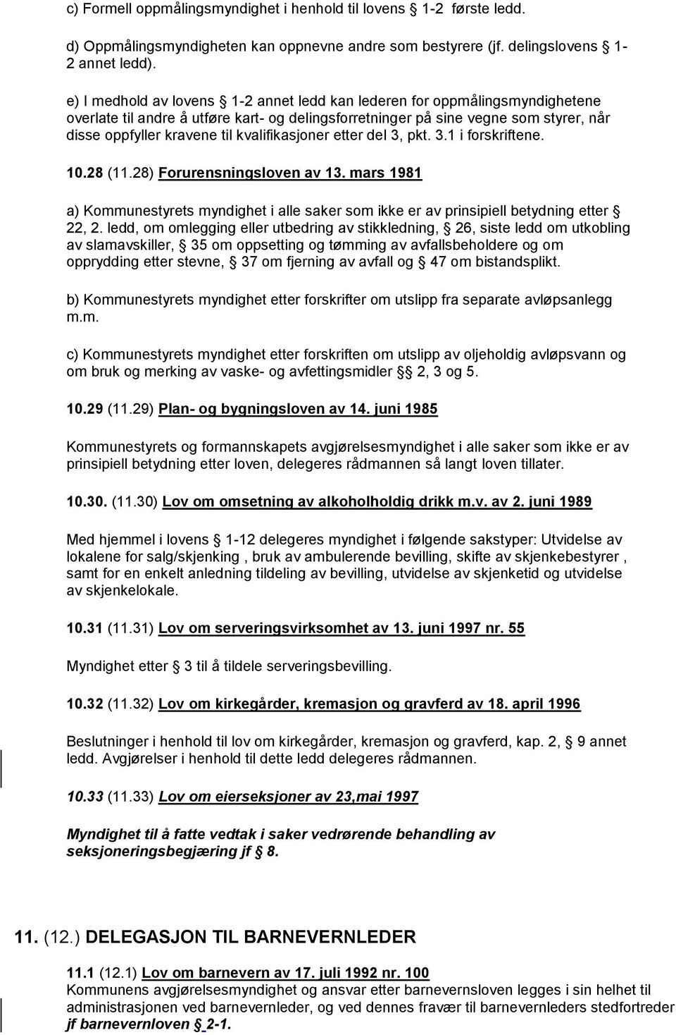 kvalifikasjoner etter del 3, pkt. 3.1 i forskriftene. 10.28 (11.28) Forurensningsloven av 13. mars 1981 a) Kommunestyrets myndighet i alle saker som ikke er av prinsipiell betydning etter 22, 2.