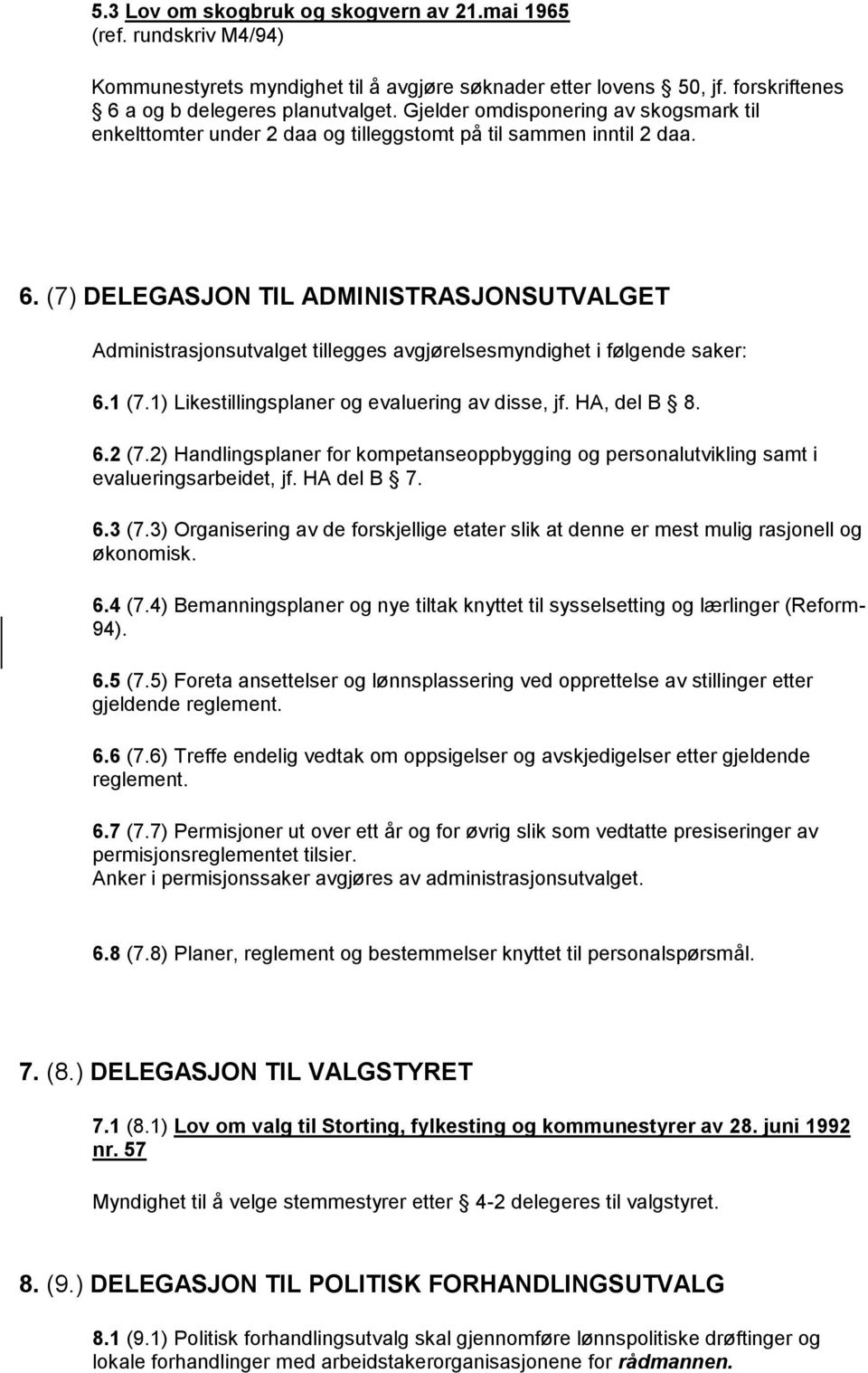 (7) DELEGASJON TIL ADMINISTRASJONSUTVALGET Administrasjonsutvalget tillegges avgjørelsesmyndighet i følgende saker: 6.1 (7.1) Likestillingsplaner og evaluering av disse, jf. HA, del B 8. 6.2 (7.