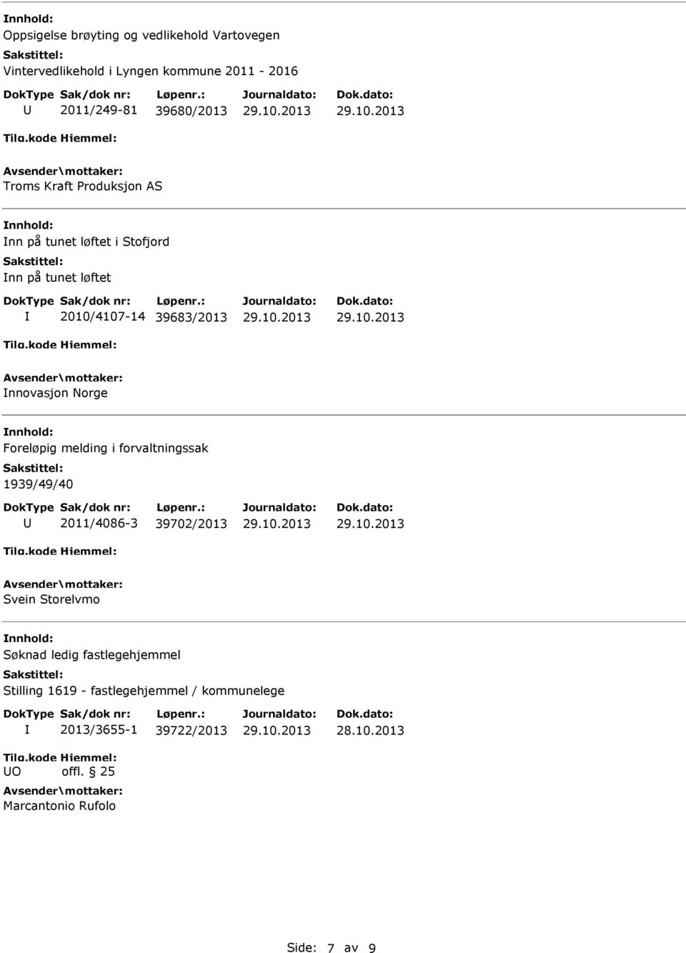 Norge Foreløpig melding i forvaltningssak 1939/49/40 2011/4086-3 39702/2013 Svein Storelvmo Søknad ledig