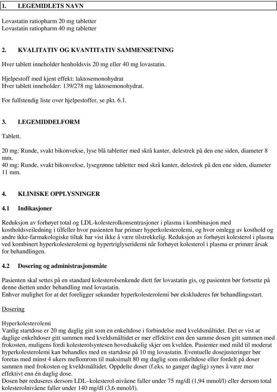 Hjelpestoff med kjent effekt: laktosemonohydrat Hver tablett inneholder: 139/278 mg laktosemonohydrat. For fullstendig liste over hjelpestoffer, se pkt. 6.1. 3. LEGEMIDDELFORM Tablett.