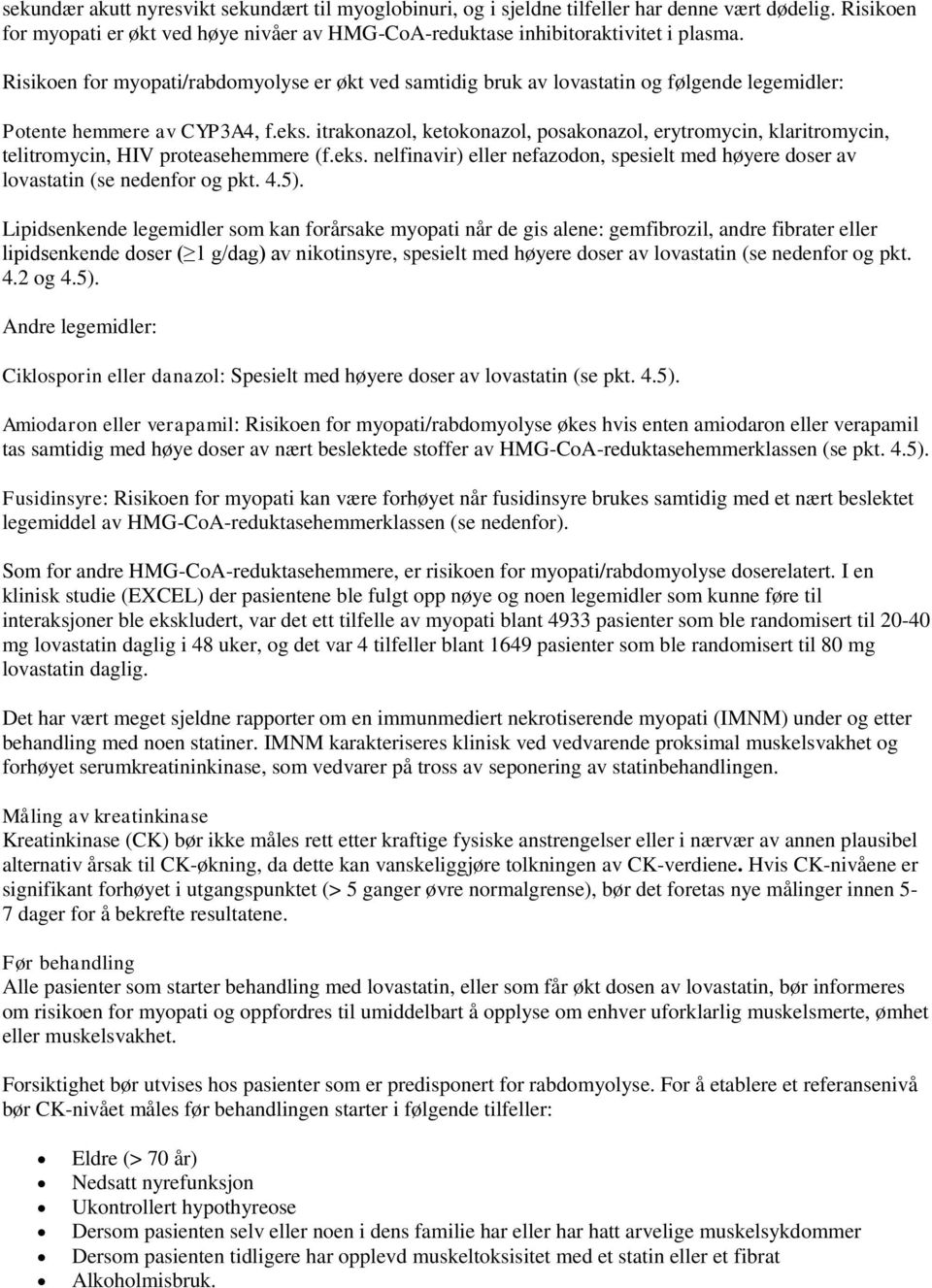 itrakonazol, ketokonazol, posakonazol, erytromycin, klaritromycin, telitromycin, HIV proteasehemmere (f.eks. nelfinavir) eller nefazodon, spesielt med høyere doser av lovastatin (se nedenfor og pkt.