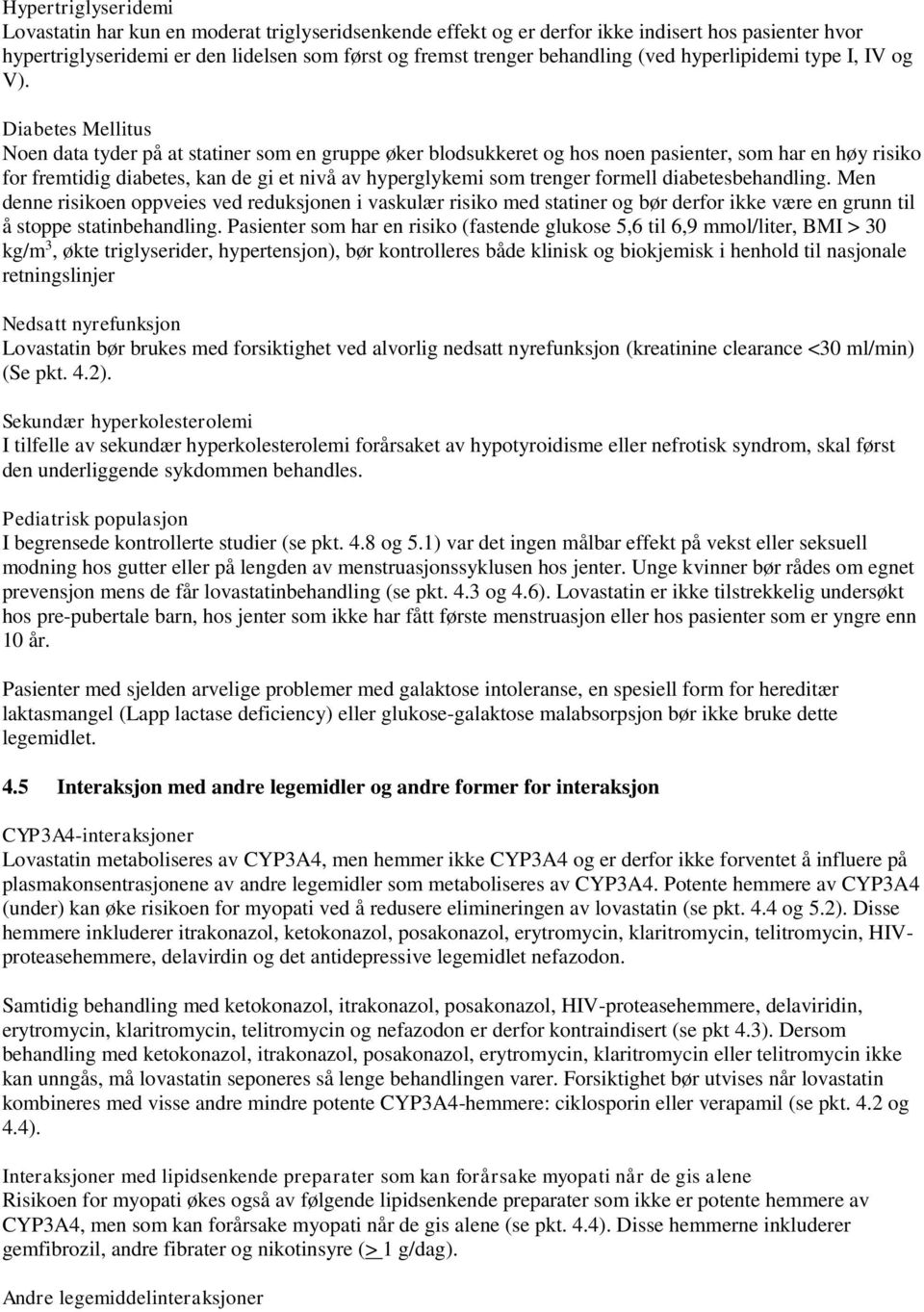 Diabetes Mellitus Noen data tyder på at statiner som en gruppe øker blodsukkeret og hos noen pasienter, som har en høy risiko for fremtidig diabetes, kan de gi et nivå av hyperglykemi som trenger