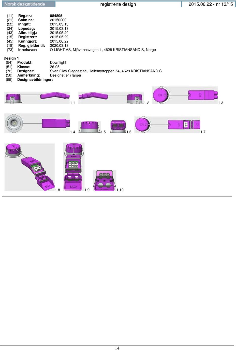 13 (73) Innehaver: Q LIGHT AS, MjÕvannsvegen 1, 4628 KRISTIANSAND S, Norge Design 1 (54) Produkt: Downlight (51) Klasse: 26-05 (72)