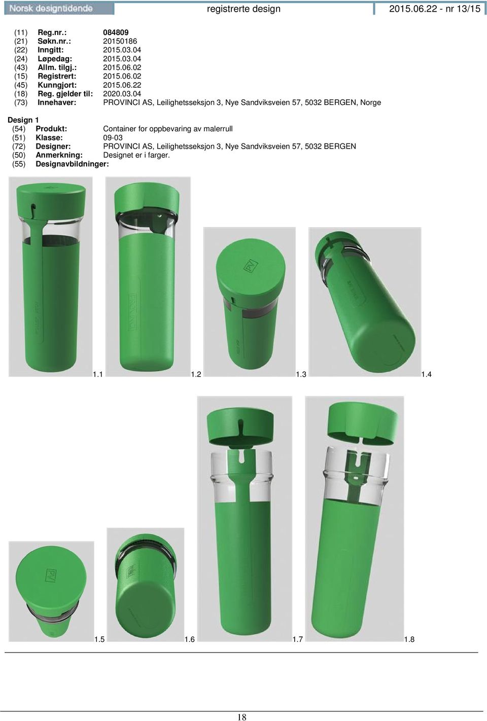 04 (73) Innehaver: PROVINCI AS, Leilighetsseksjon 3, Nye Sandviksveien 57, 5032 BERGEN, Norge Design 1 (54) Produkt: Container for oppbevaring av