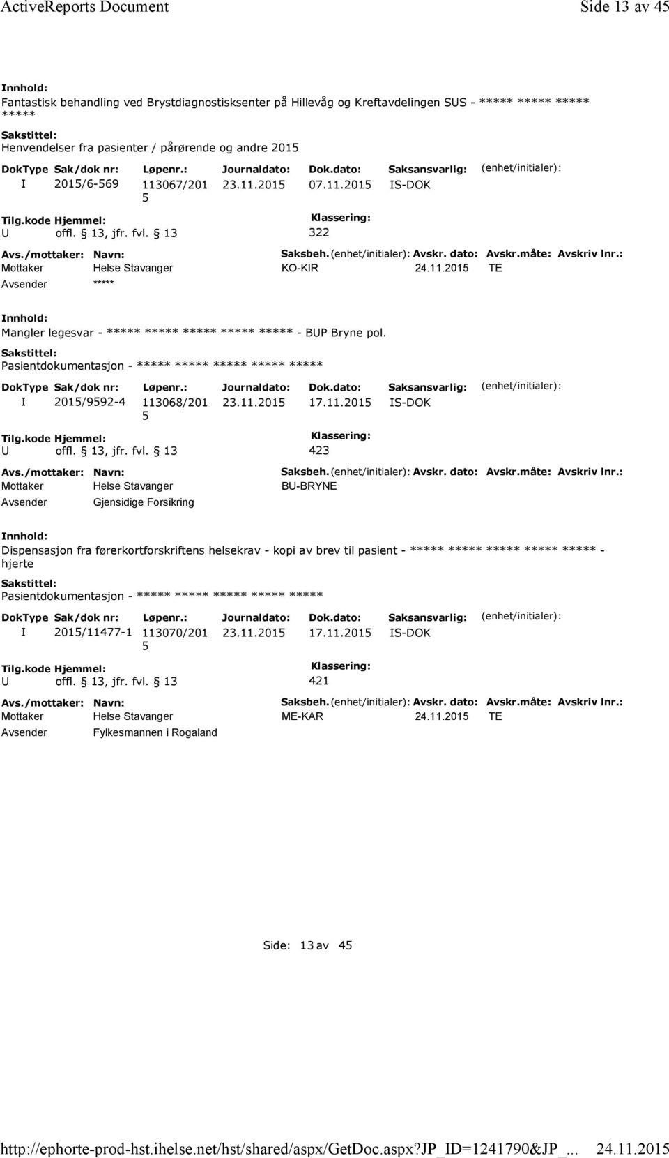 Avskr. dato: Avskr.måte: Avskriv lnr.: KO-KR 24.11.201 TE ***** Mangler legesvar - ***** ***** ***** ***** ***** - BP Bryne pol. 201/992-4 113068/201 17.11.201 S-DOK Gjensidige Forsikring Saksbeh.