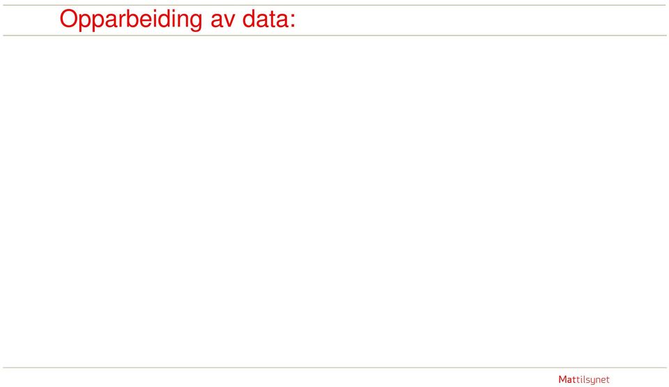 Mattilsynet eier dataene Kan ikke brukes til annet en prosjektet Når prosjektet avsluttes «lukkes»