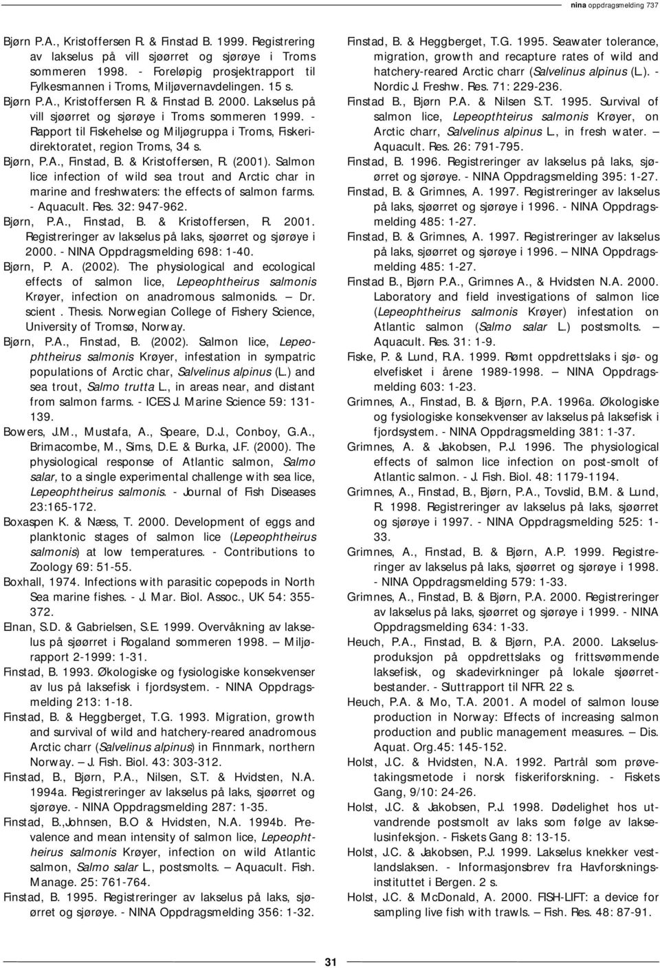 - Rapport til Fiskehelse og Miljøgruppa i Troms, Fiskeridirektoratet, region Troms, 34 s. Bjørn, P.A., Finstad, B. & Kristoffersen, R. (2001).