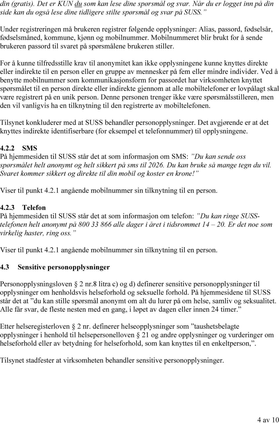 Mobilnummeret blir brukt for å sende brukeren passord til svaret på spørsmålene brukeren stiller.