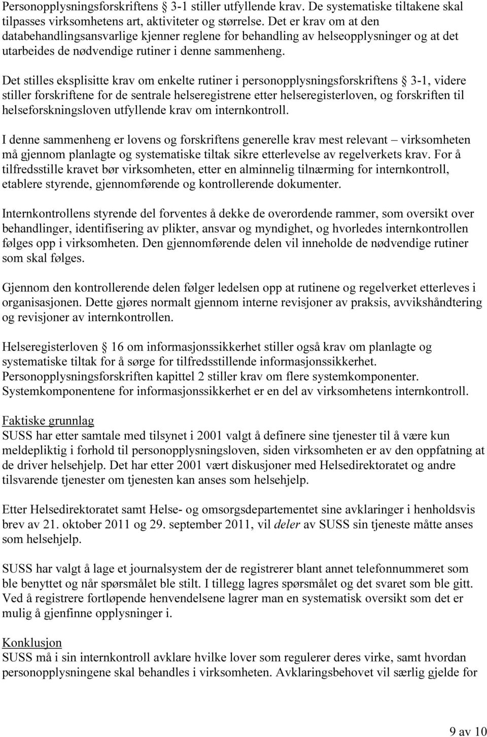 Det stilles eksplisitte krav om enkelte rutiner i personopplysningsforskriftens 3-1, videre stiller forskriftene for de sentrale helseregistrene etter helseregisterloven, og forskriften til