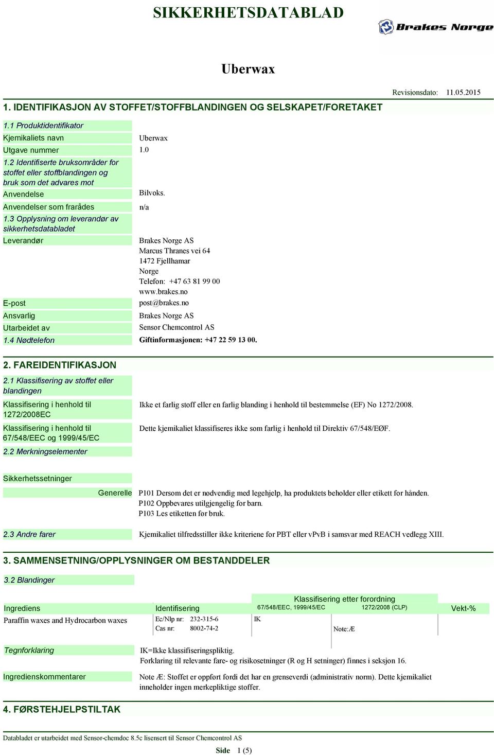 3 Opplysning om leverandør av sikkerhetsdatabladet Leverandør E-post Ansvarlig Utarbeidet av Bilvoks. Brakes Norge AS Marcus Thranes vei 64 1472 Fjellhamar Norge Telefon: +47 63 81 99 00 www.brakes.