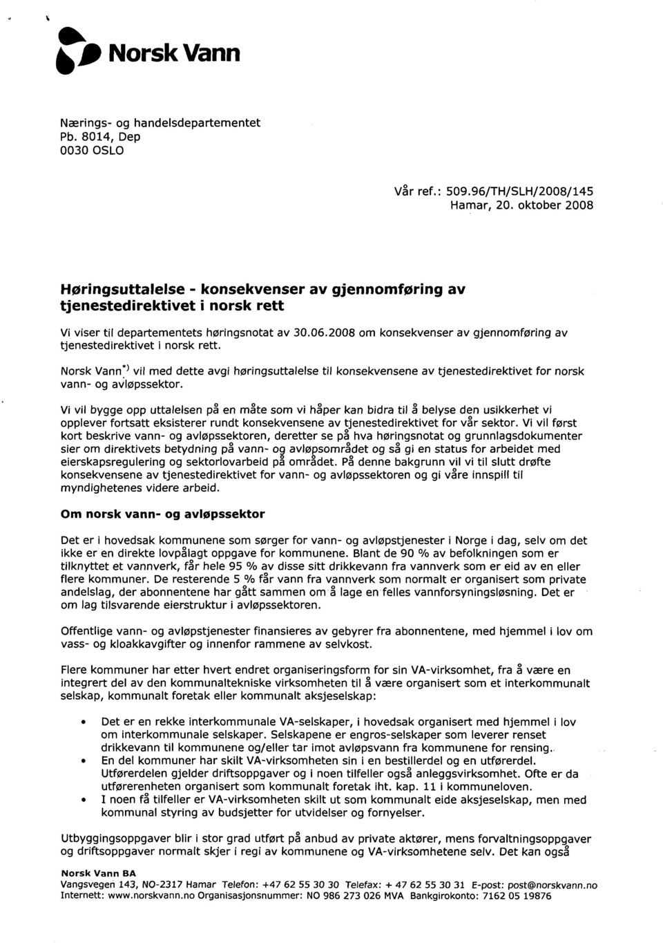 2008 om konsekvenser av gjennomføring av tjenestedirektivet i norsk rett. Norsk Vann*) vil med dette avgi høringsuttalelse til konsekvensene av tjenestedirektivet for norsk vann- og a iløpssektor.