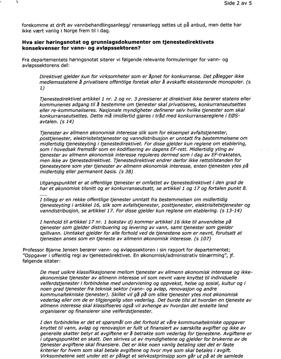 Fra departementets høringsnotat siterer vi følgende relevante formuleringer for vann- og avløpssektorens del: Direktivet gjelder kun for virksomheter som er åpnet for konkurranse.