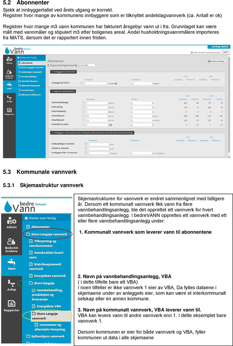 Andel husholdningsvannmålere importeres fra MATS, dersom det er rapportert innen fristen. 5.3 Kommunale vannverk 5.3.1 Skjemastruktur vannverk Skjemastrukturen for vannverk er endret sammenlignet med tidligere år.