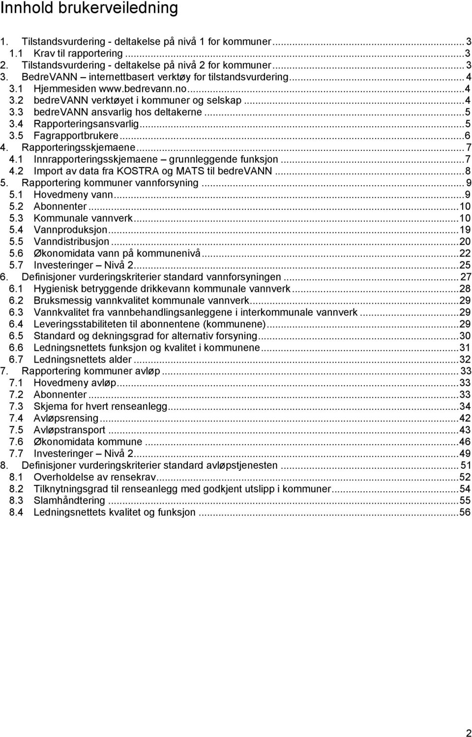 4 Rapporteringsansvarlig... 5 3.5 Fagrapportbrukere... 6 4. Rapporteringsskjemaene... 7 4.1 Innrapporteringsskjemaene grunnleggende funksjon... 7 4.2 Import av data fra KOSTRA og MATS til bedrevann.