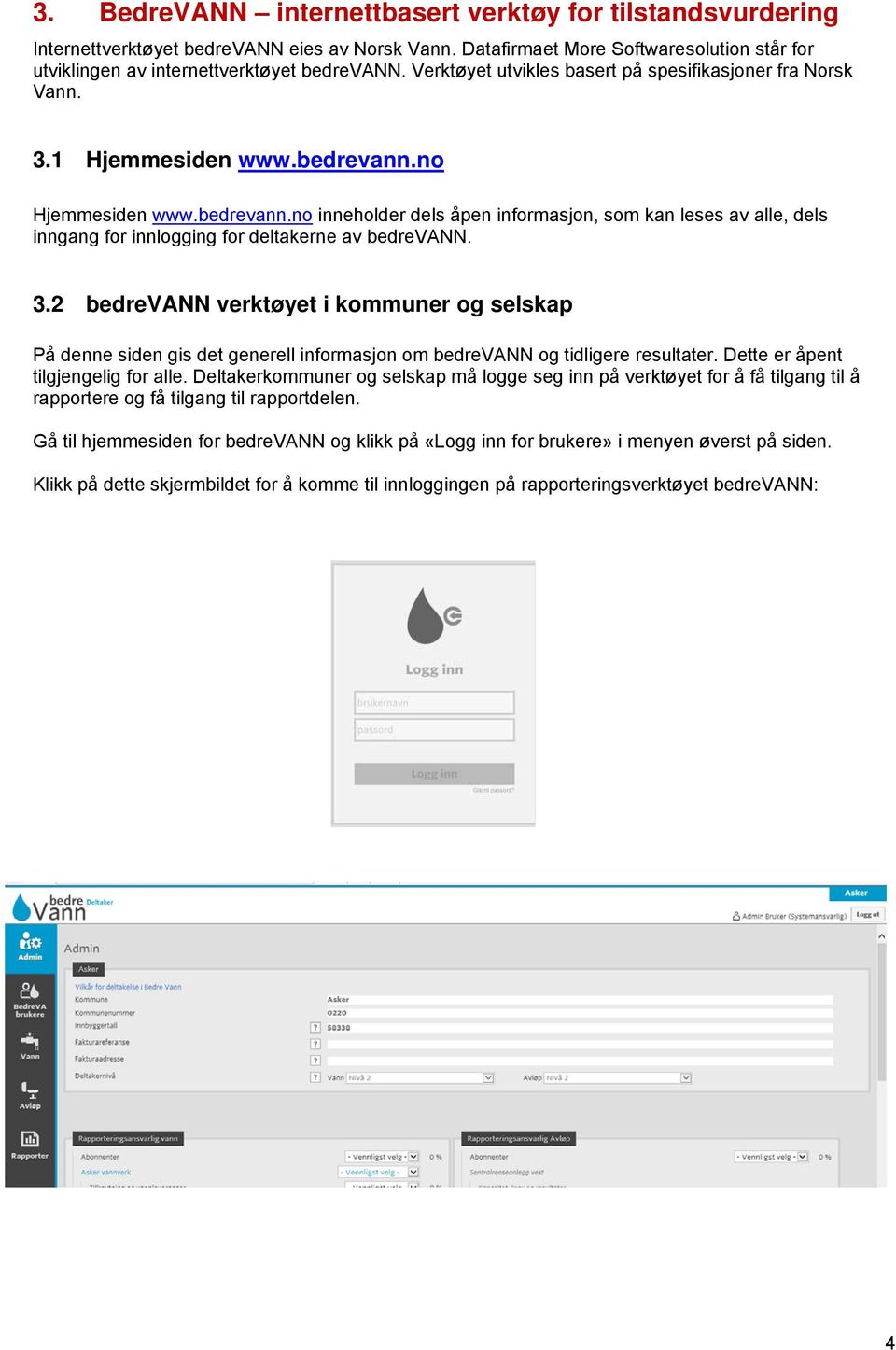 no Hjemmesiden www.bedrevann.no inneholder dels åpen informasjon, som kan leses av alle, dels inngang for innlogging for deltakerne av bedrevann. 3.