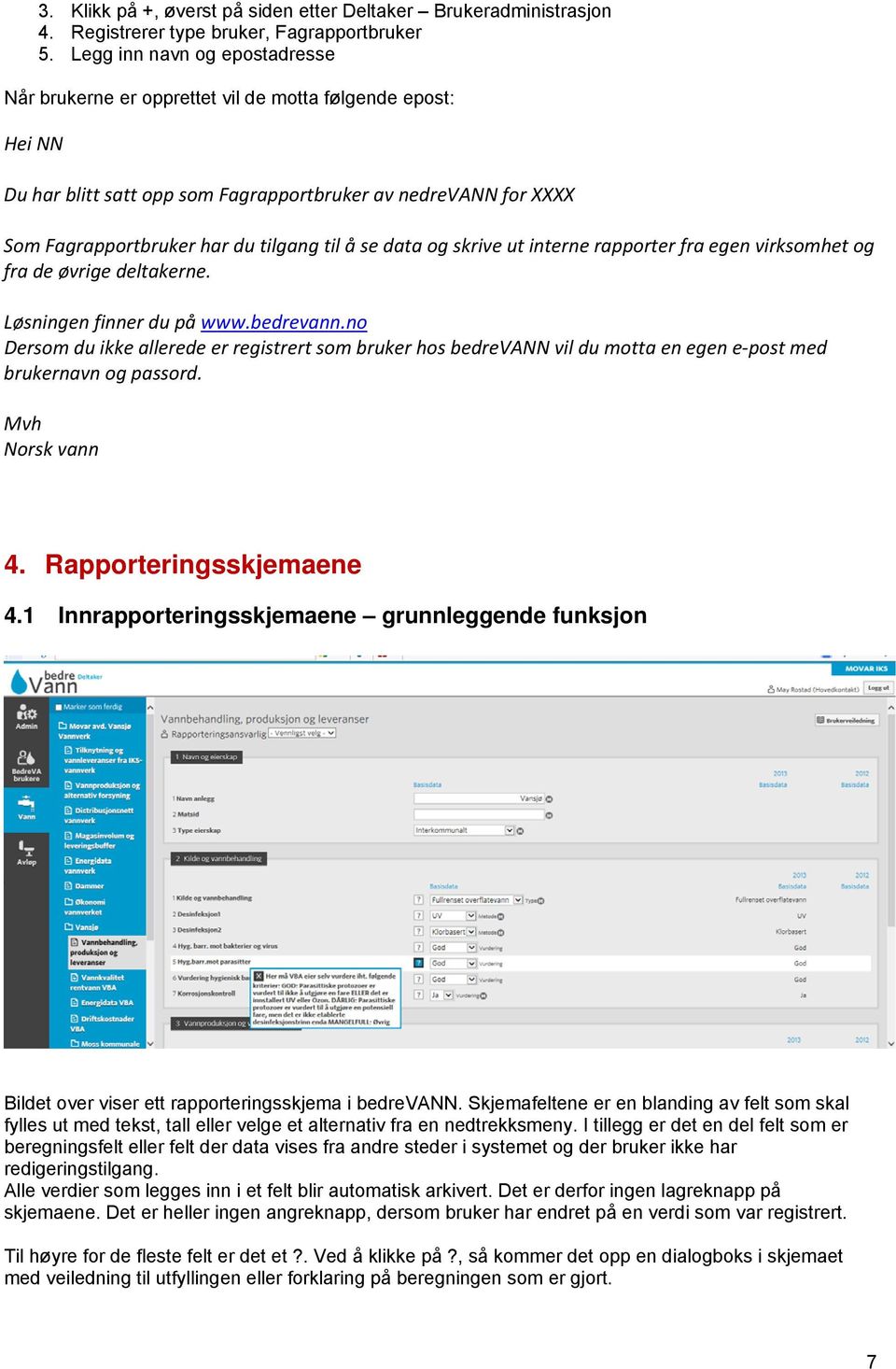 se data og skrive ut interne rapporter fra egen virksomhet og fra de øvrige deltakerne. Løsningen finner du på www.bedrevann.