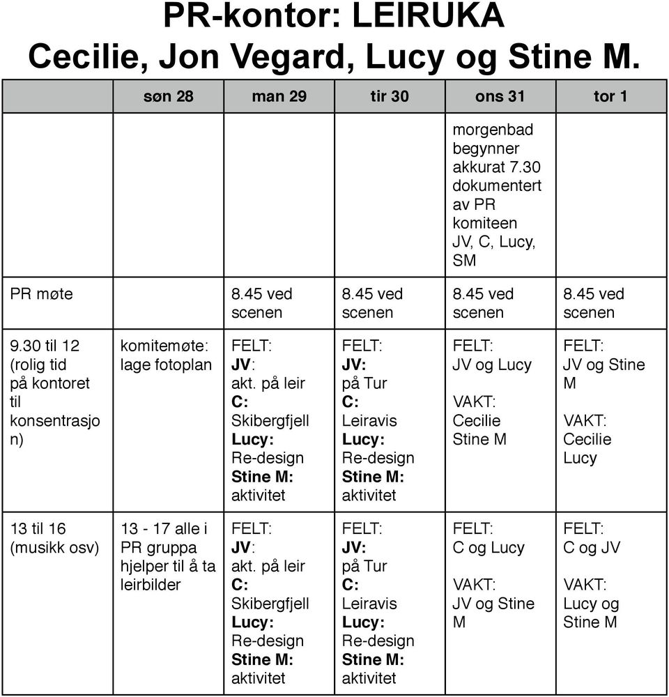 på leir Skibergfjell Re-design Stine M: aktivitet JV: på Tur Leiravis Re-design Stine M: aktivitet JV og Lucy Cecilie Stine M JV og Stine M Cecilie Lucy 13 til 16 (musikk osv)