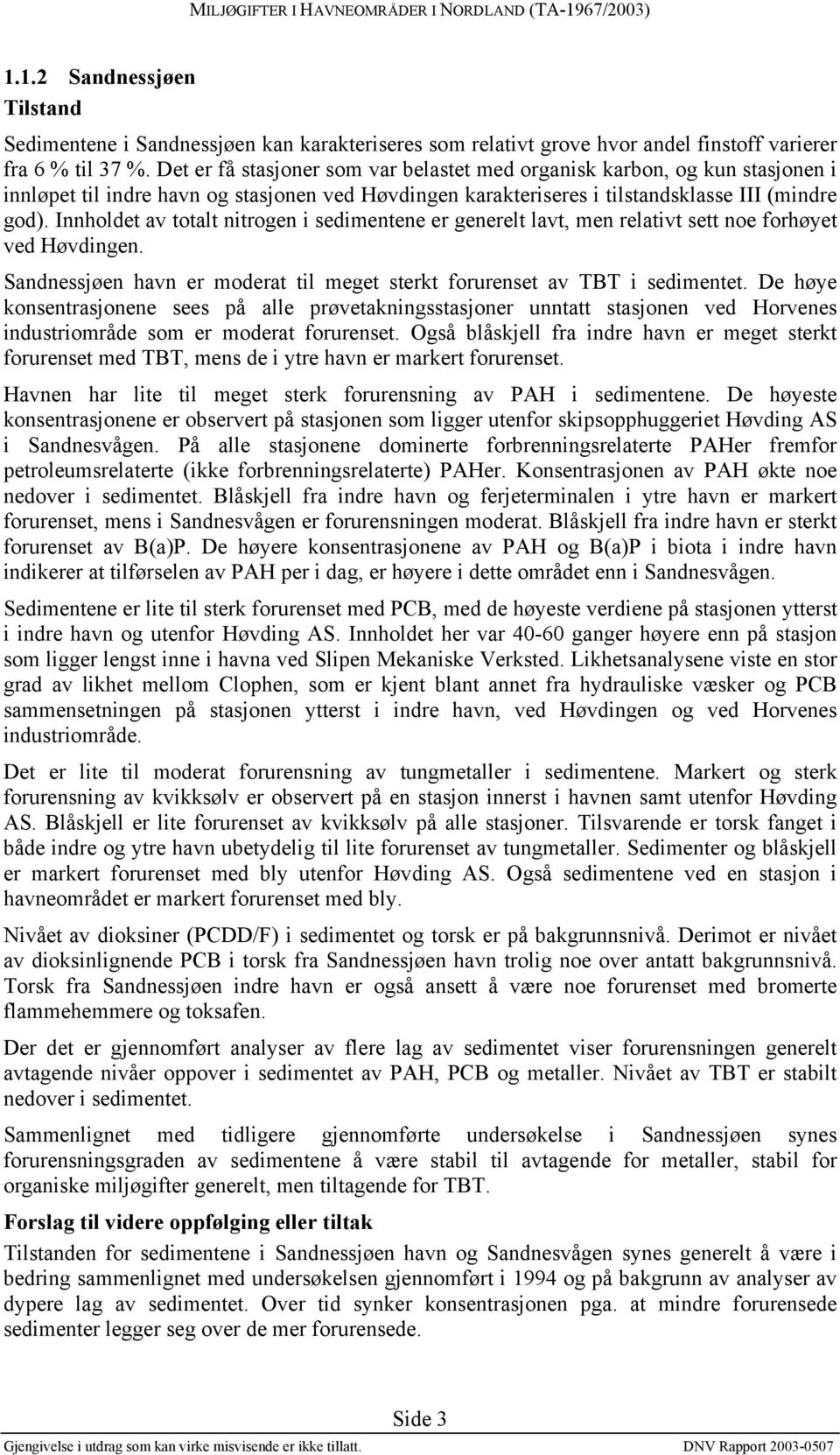 Innholdet av totalt nitrogen i sedimentene er generelt lavt, men relativt sett noe forhøyet ved Høvdingen. Sandnessjøen havn er moderat til meget sterkt forurenset av TBT i sedimentet.