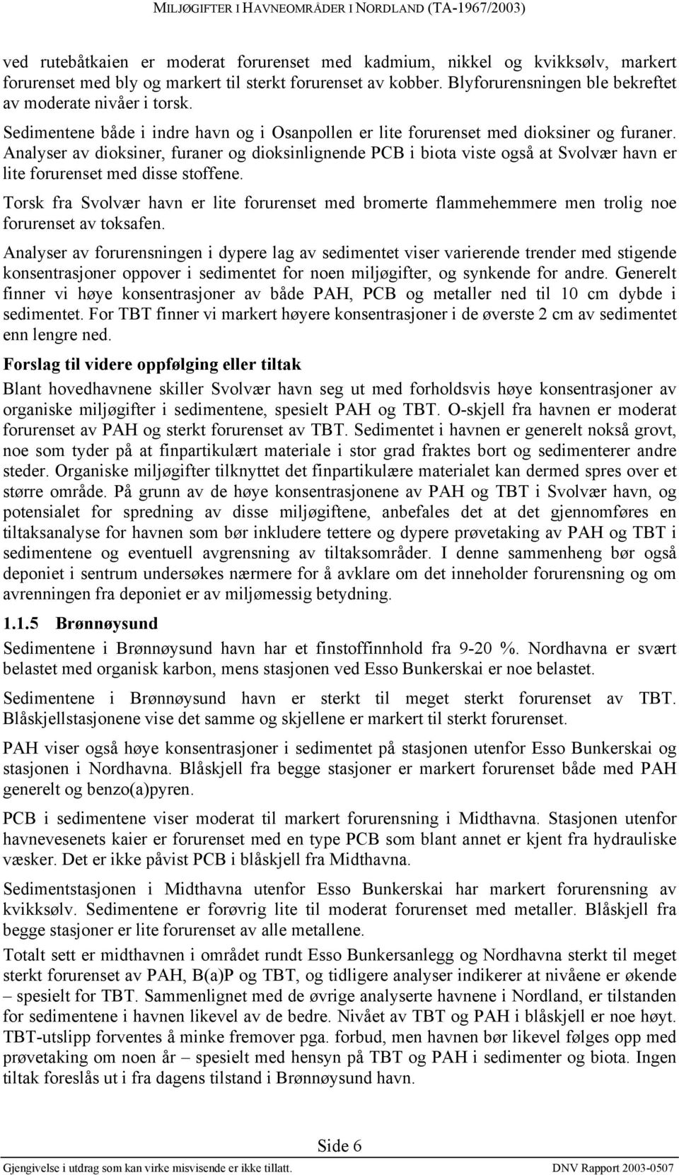 Analyser av dioksiner, furaner og dioksinlignende PCB i biota viste også at Svolvær havn er lite forurenset med disse stoffene.