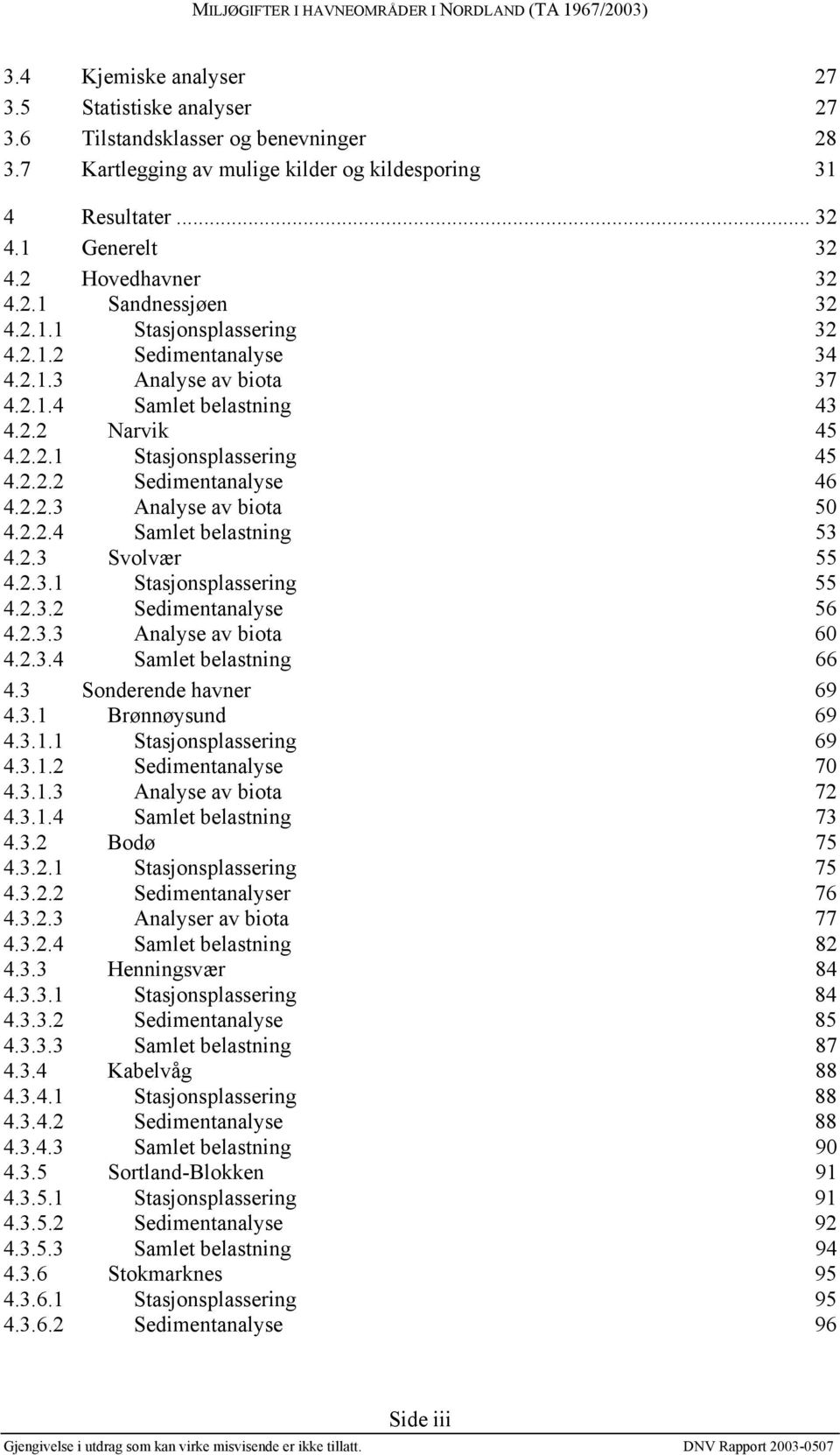 2.1.4 Samlet belastning 43 4.2.2 Narvik 45 4.2.2.1 Stasjonsplassering 45 4.2.2.2 Sedimentanalyse 46 4.2.2.3 Analyse av biota 50 4.2.2.4 Samlet belastning 53 4.2.3 Svolvær 55 4.2.3.1 Stasjonsplassering 55 4.