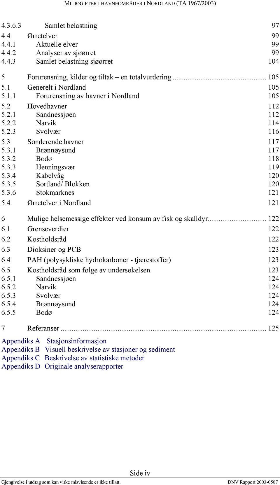 3.2 Bodø 118 5.3.3 Henningsvær 119 5.3.4 Kabelvåg 120 5.3.5 Sortland/ Blokken 120 5.3.6 Stokmarknes 121 5.4 Ørretelver i Nordland 121 6 Mulige helsemessige effekter ved konsum av fisk og skalldyr.