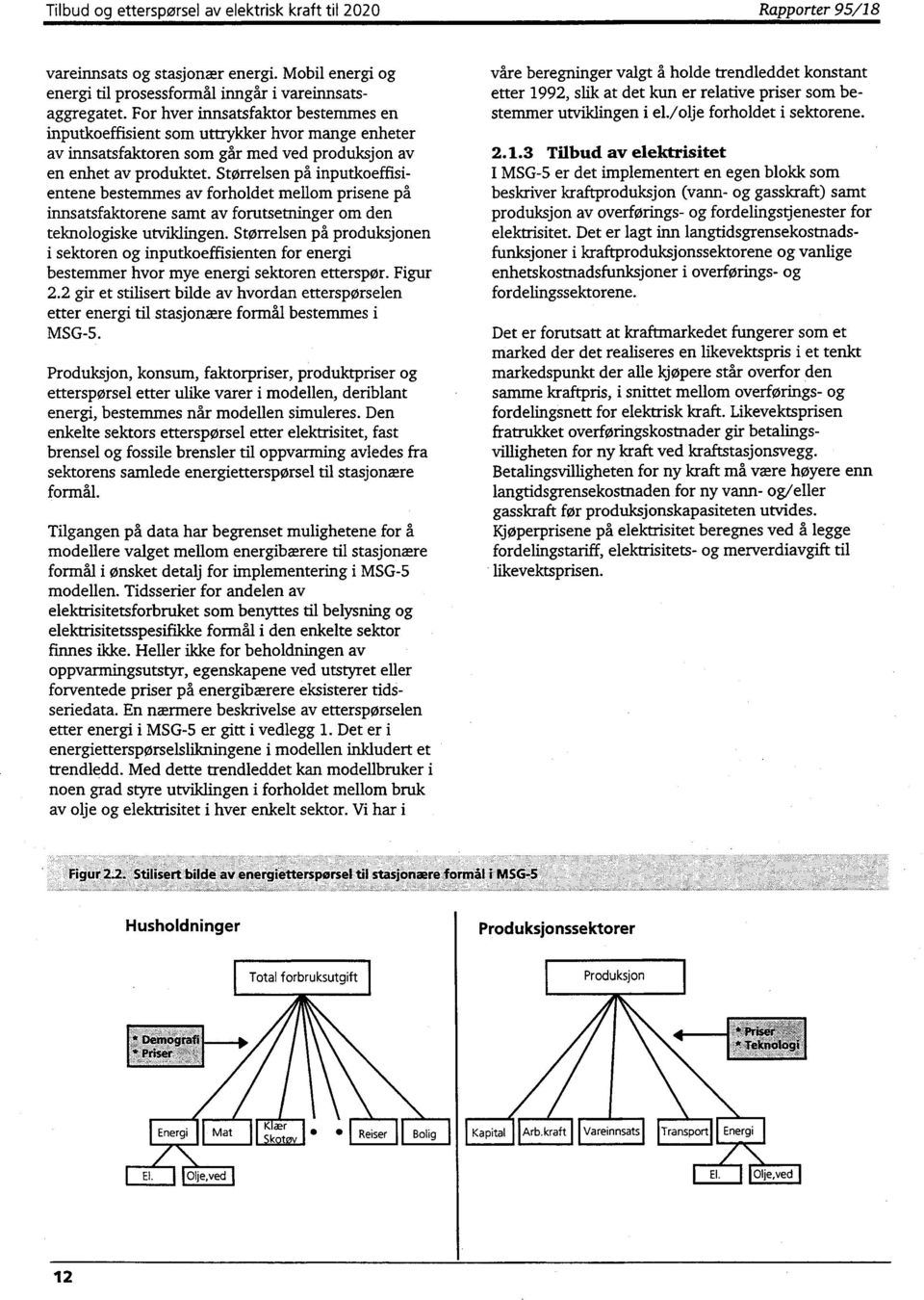 Størrelsen på inputkoeffisientene bestemmes av forholdet mellom prisene på innsatsfaktorene samt av forutsetninger om den teknologiske utviklingen.