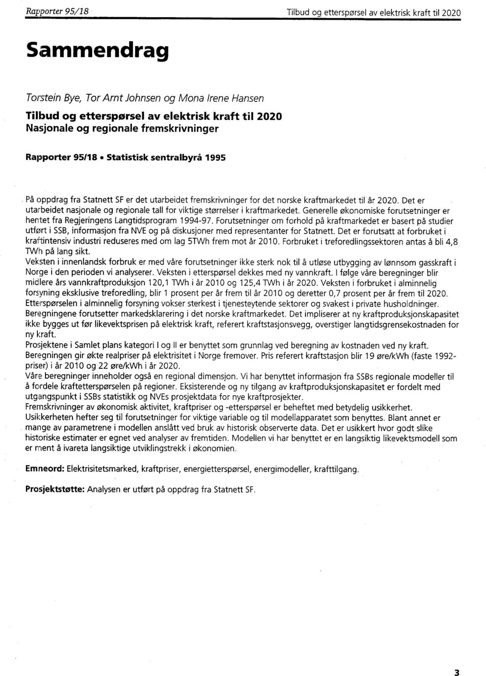 Det er utarbeidet nasjonale og regionale tall for viktige størrelser i kraftmarkedet. Generelle økonomiske forutsetninger er hentet fra Regjeringens Langtidsprogram 1994-97.