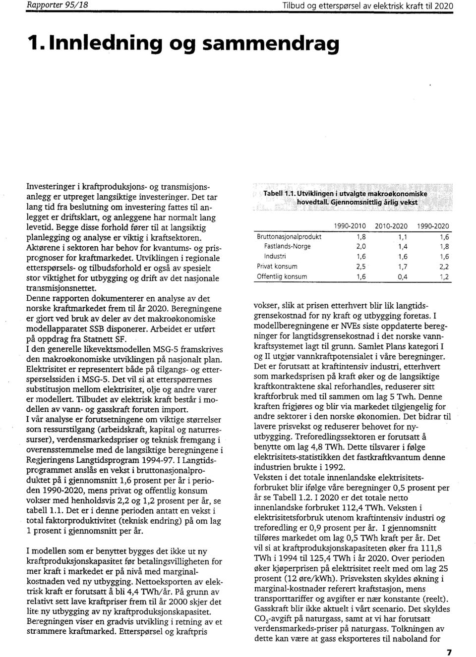 Begge disse forhold fører til at langsiktig planlegging og analyse er viktig i kraftsektoren. Aktørene i sektoren har behov for kvantums- og prisprognoser for kraftmarkedet.