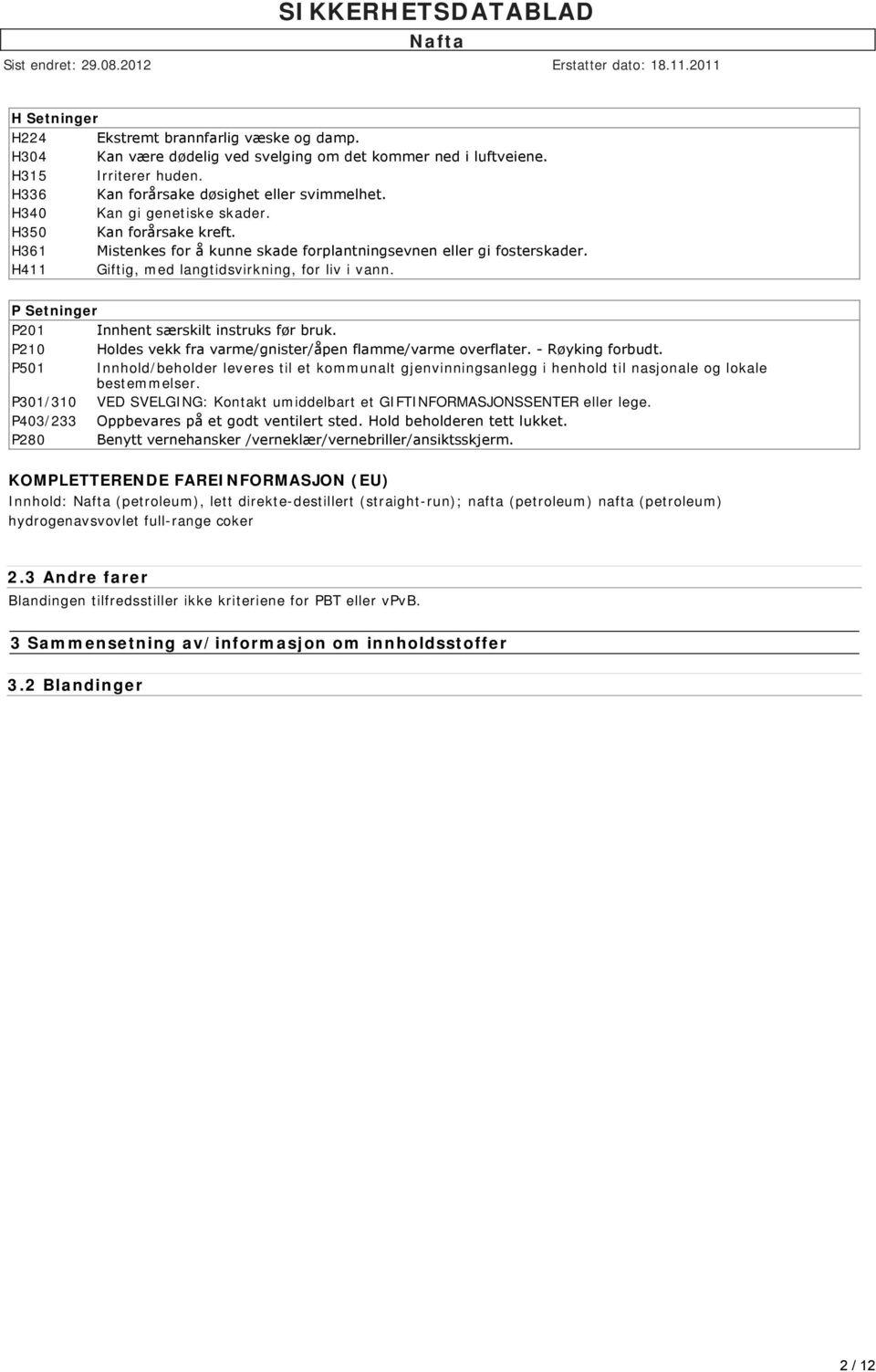 P Setninger P201 Innhent særskilt instruks før bruk. P210 Holdes vekk fra varme/gnister/åpen flamme/varme overflater. Røyking forbudt.