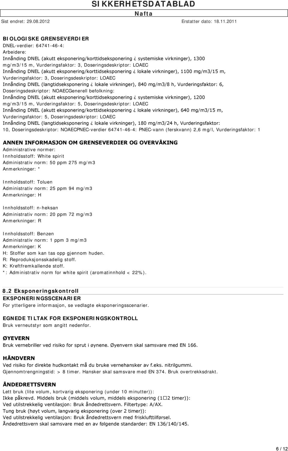 virkninger), 840 mg/m3/8 h, Vurderingsfaktor: 6, Doseringsdeskriptor: NOAECGenerell befolkning: Innånding DNEL (akutt eksponering/korttidseksponering systemiske virkninger), 1200 mg/m3/15 m,