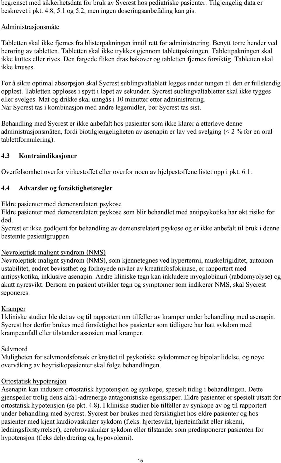 Tabletten skal ikke trykkes gjennom tablettpakningen. Tablettpakningen skal ikke kuttes eller rives. Den fargede fliken dras bakover og tabletten fjernes forsiktig. Tabletten skal ikke knuses.