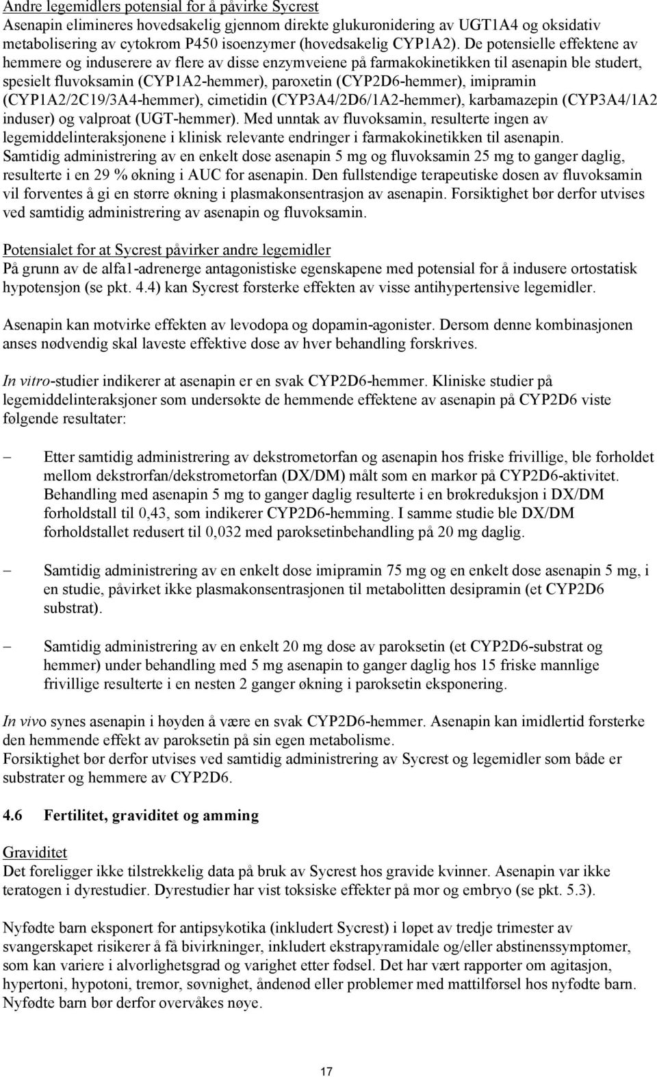 De potensielle effektene av hemmere og induserere av flere av disse enzymveiene på farmakokinetikken til asenapin ble studert, spesielt fluvoksamin (CYP1A2-hemmer), paroxetin (CYP2D6-hemmer),