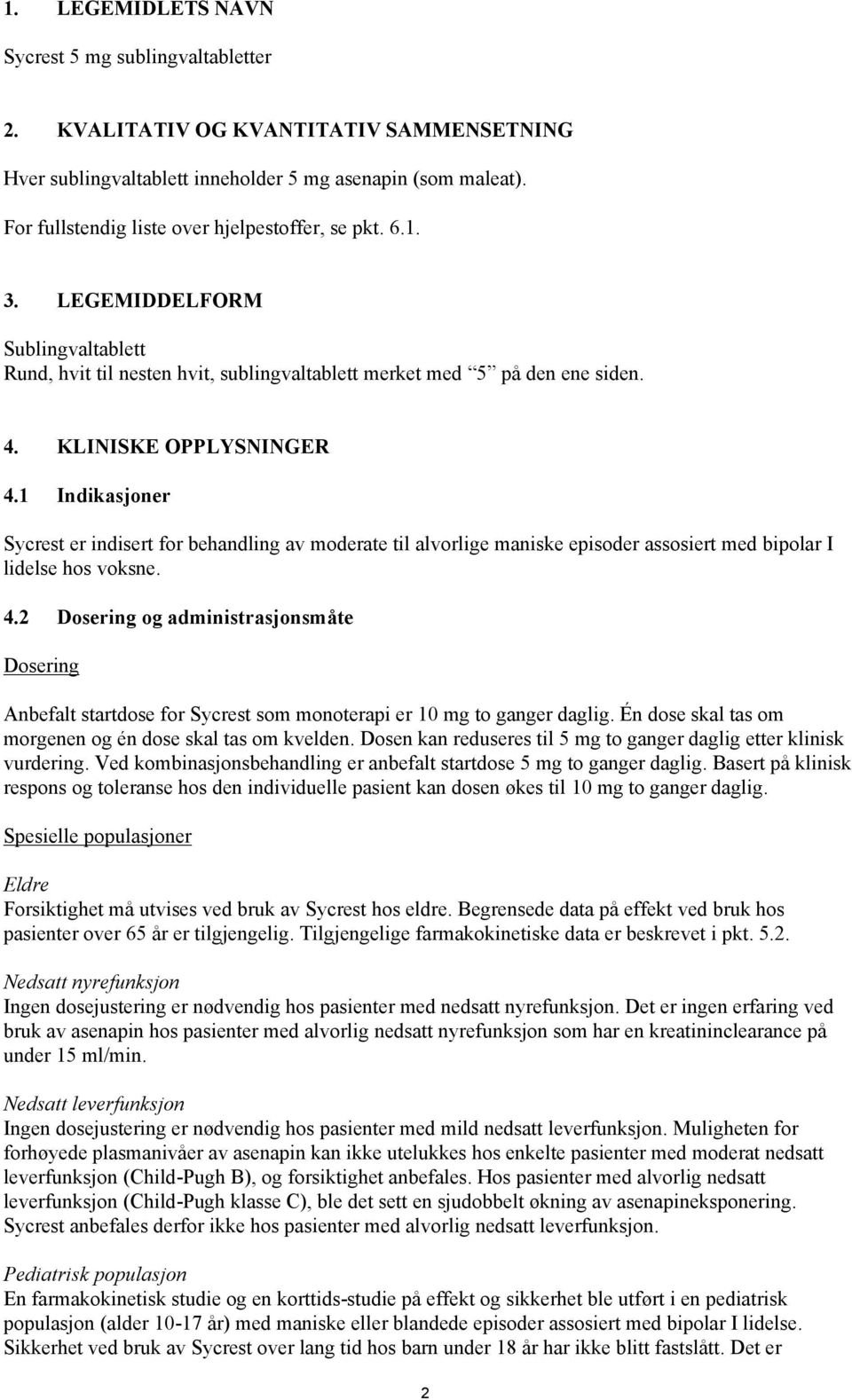 1 Indikasjoner Sycrest er indisert for behandling av moderate til alvorlige maniske episoder assosiert med bipolar I lidelse hos voksne. 4.