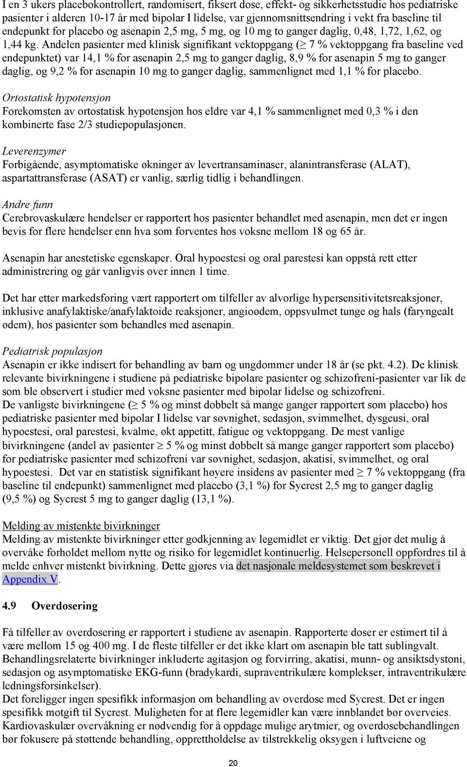 Andelen pasienter med klinisk signifikant vektoppgang ( 7 % vektoppgang fra baseline ved endepunktet) var 14,1 % for asenapin 2,5 mg to ganger daglig, 8,9 % for asenapin 5 mg to ganger daglig, og 9,2