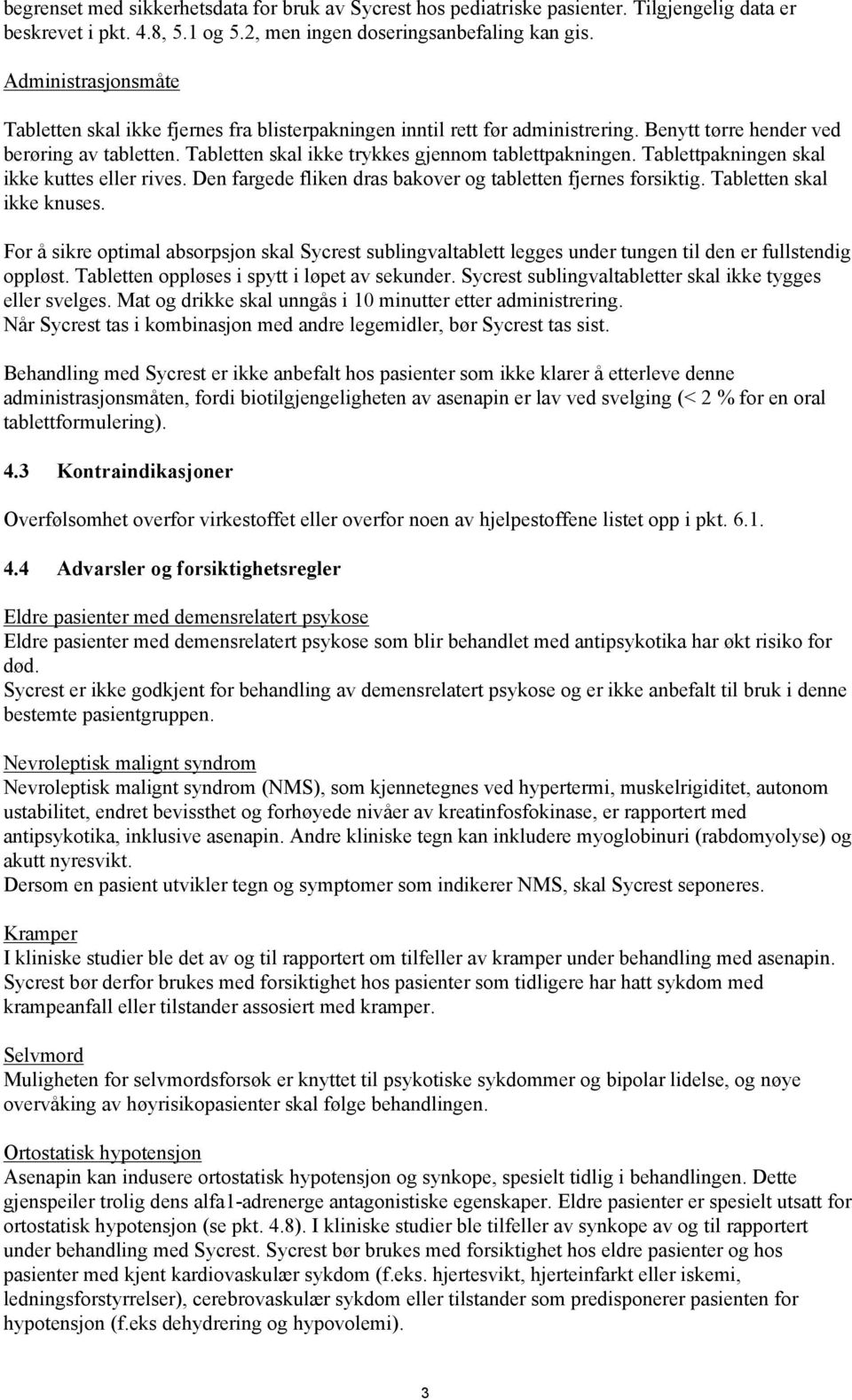 Tabletten skal ikke trykkes gjennom tablettpakningen. Tablettpakningen skal ikke kuttes eller rives. Den fargede fliken dras bakover og tabletten fjernes forsiktig. Tabletten skal ikke knuses.