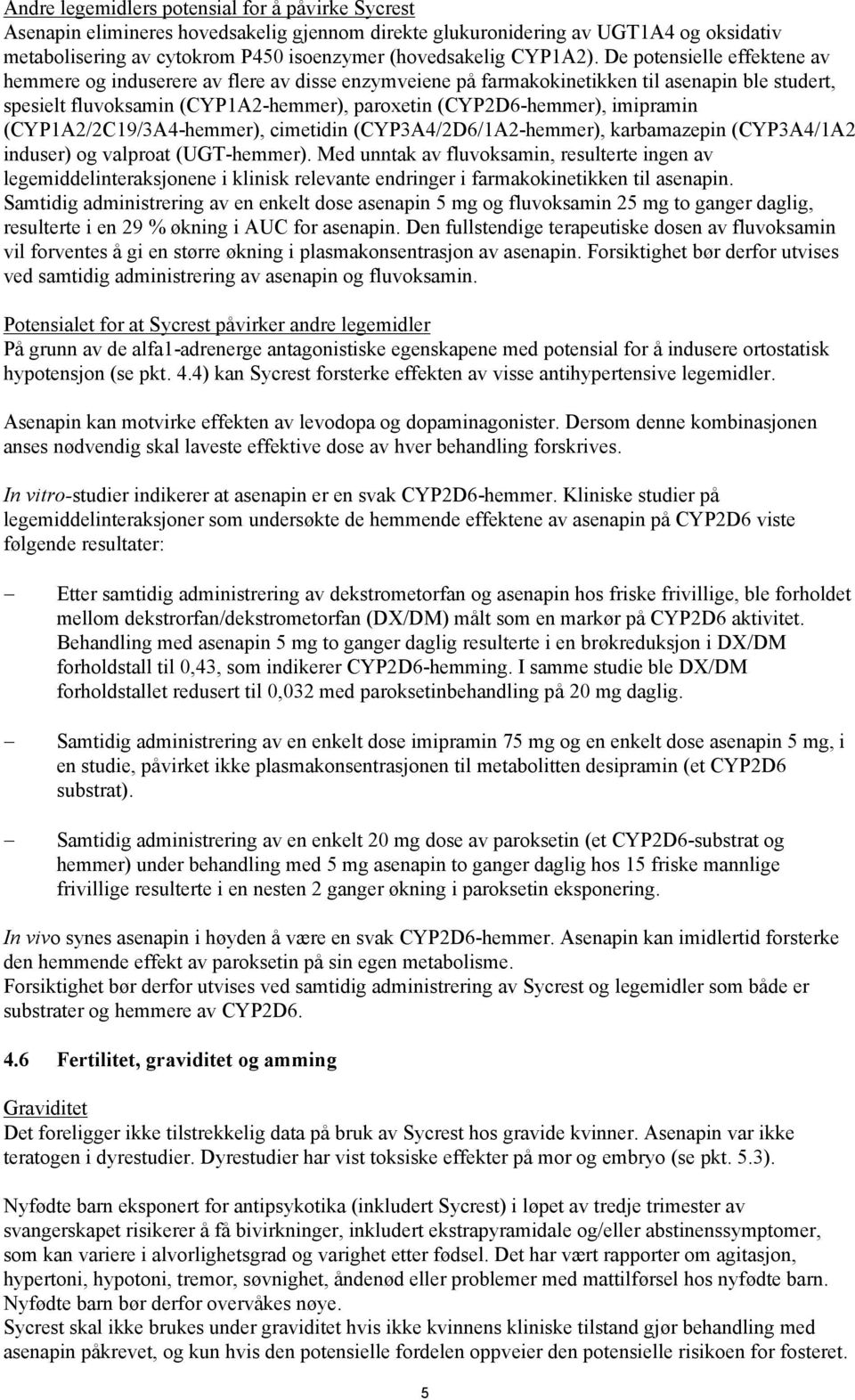 De potensielle effektene av hemmere og induserere av flere av disse enzymveiene på farmakokinetikken til asenapin ble studert, spesielt fluvoksamin (CYP1A2-hemmer), paroxetin (CYP2D6-hemmer),