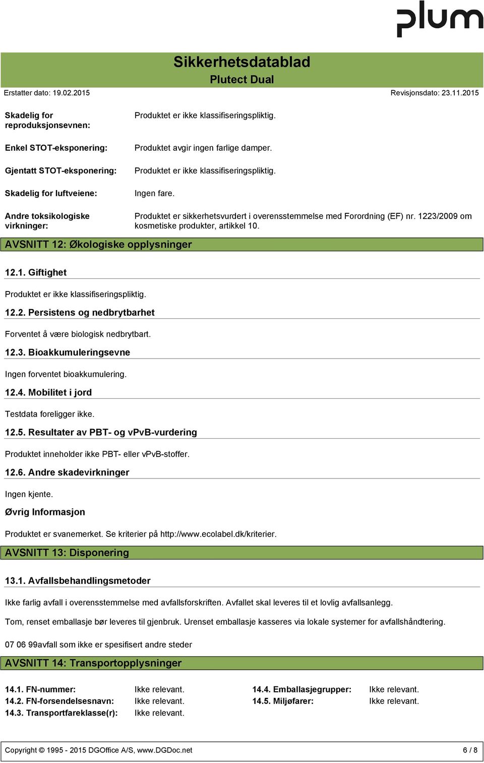 12.3. Bioakkumuleringsevne Ingen forventet bioakkumulering. 12.4. Mobilitet i jord Testdata foreligger ikke. 12.5.