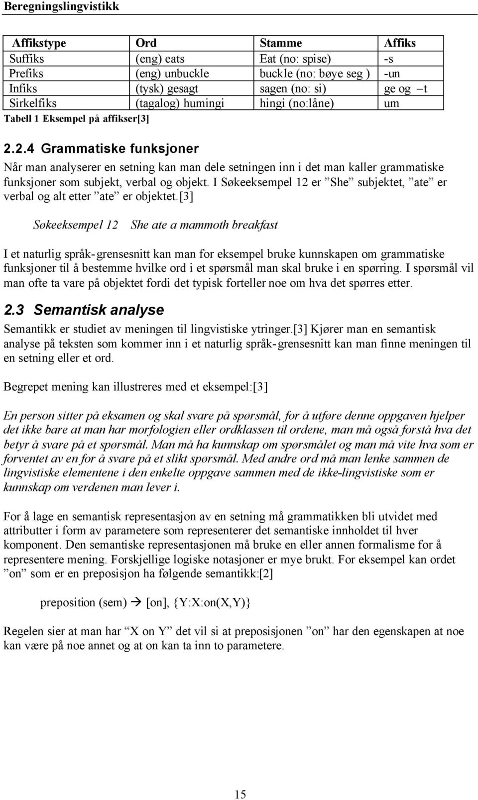 2.4 Grammatiske funksjoner Når man analyserer en setning kan man dele setningen inn i det man kaller grammatiske funksjoner som subjekt, verbal og objekt.