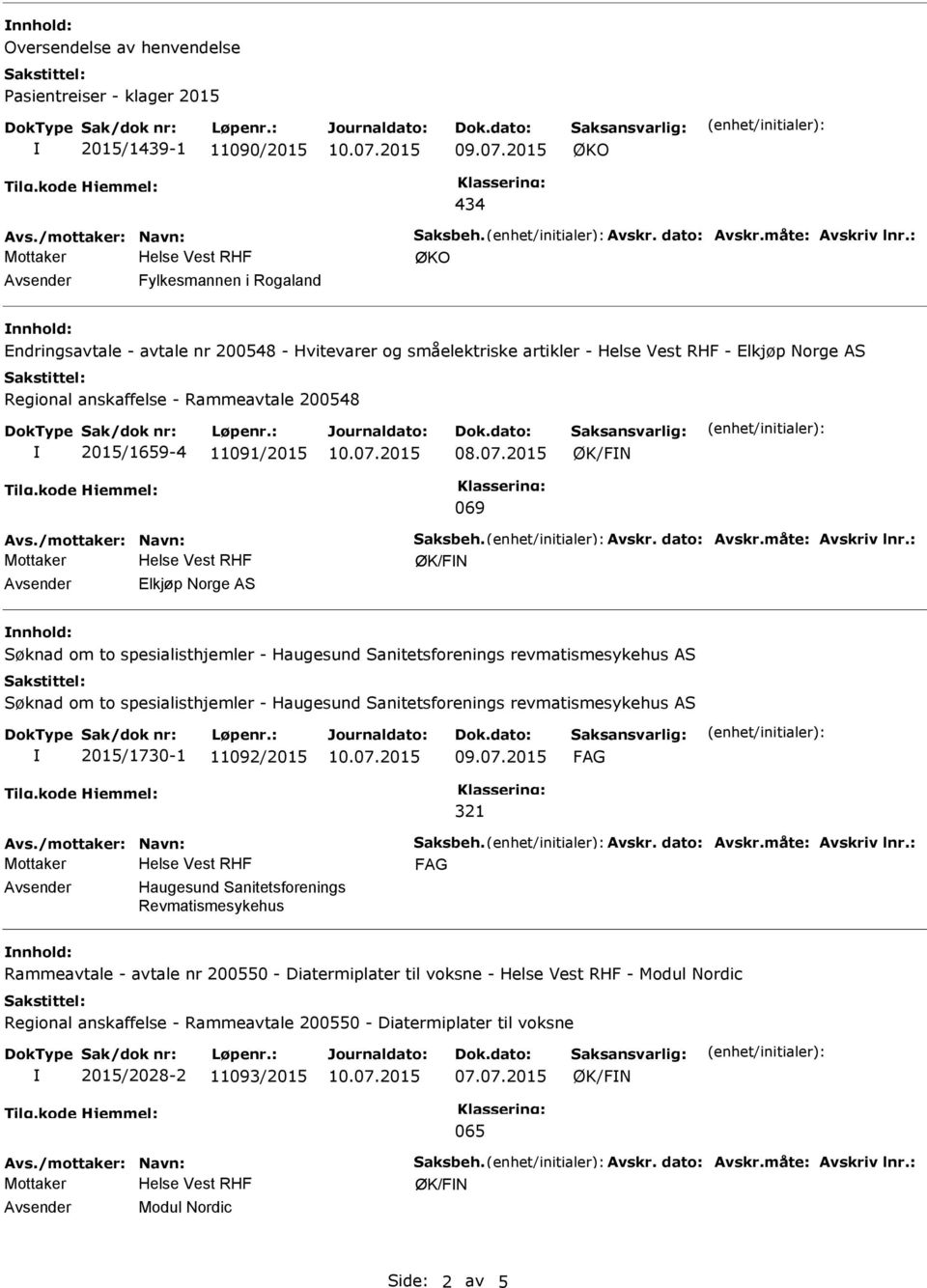 2015 ØK/FN 069 ØK/FN Avsender Elkjøp Norge AS nnhold: Søknad om to spesialisthjemler - Haugesund Sanitetsforenings revmatismesykehus AS Søknad om to spesialisthjemler - Haugesund Sanitetsforenings