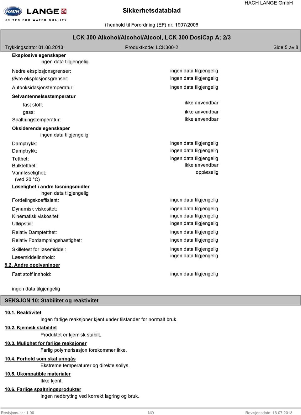 Spaltningstemperatur: Oksiderende egenskaper Damptrykk: Damptrykk: Tetthet: Bulktetthet: Vannløselighet: (ved 20 C) Løselighet i andre løsningsmidler Fordelingskoeffisient: Dynamisk viskositet: