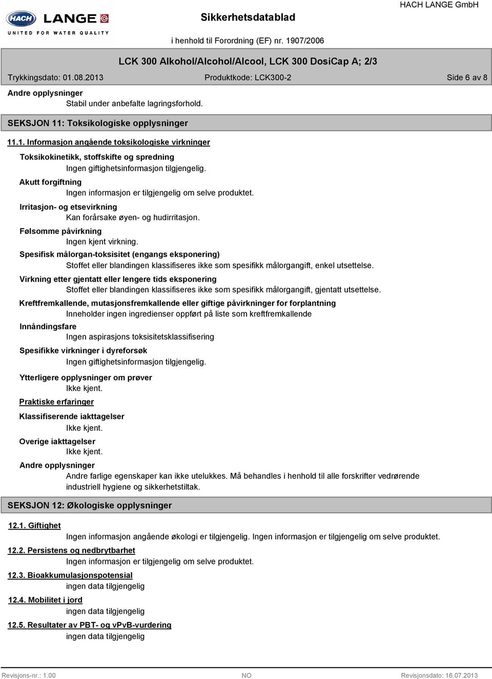 Akutt forgiftning Ingen informasjon er tilgjengelig om selve produktet. Irritasjon- og etsevirkning Kan forårsake øyen- og hudirritasjon. Følsomme påvirkning Ingen kjent virkning.