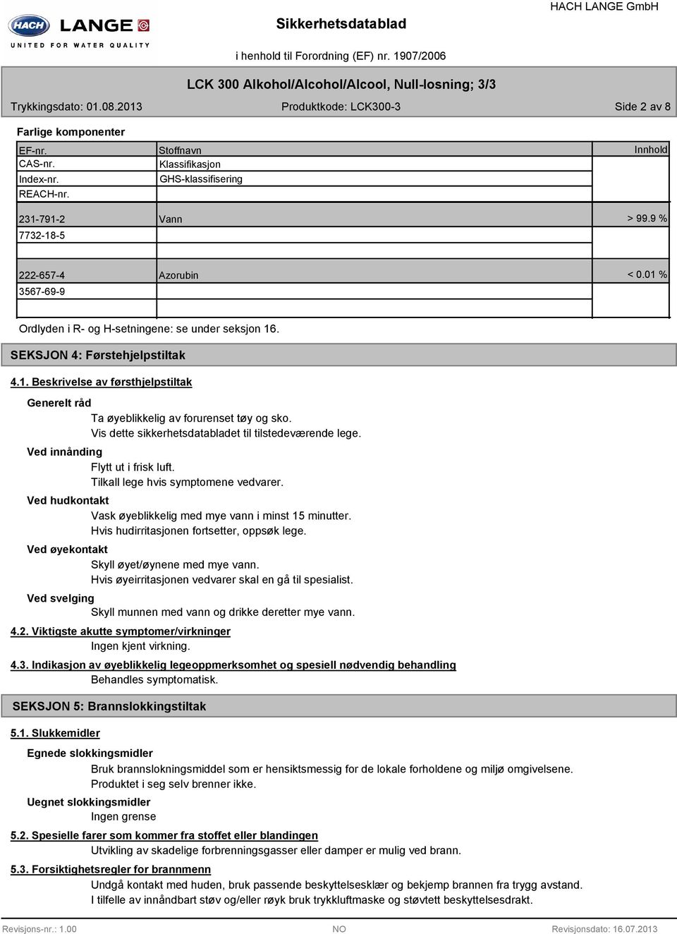 SEKSJON 4: Førstehjelpstiltak 4.1. Beskrivelse av førsthjelpstiltak Generelt råd Ta øyeblikkelig av forurenset tøy og sko. Vis dette sikkerhetsdatabladet til tilstedeværende lege.